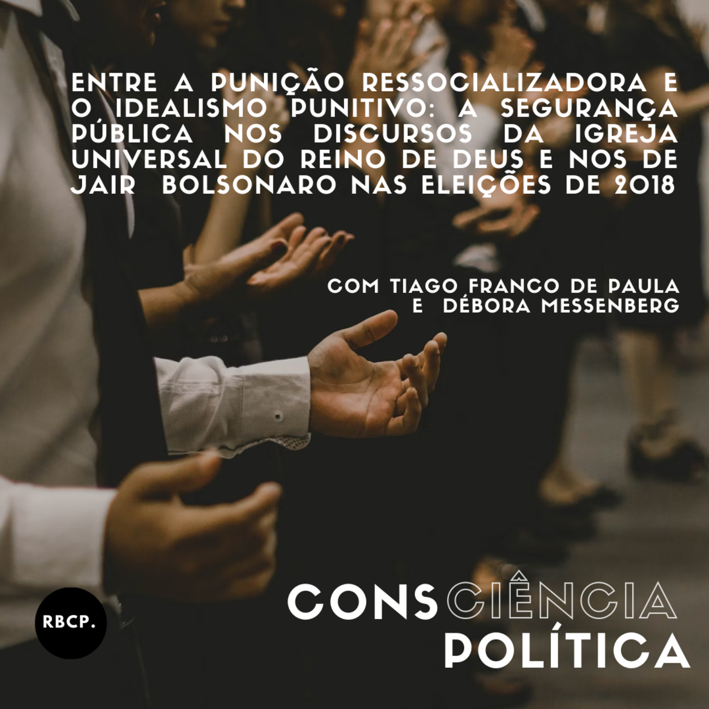 Entre a punição ressocializadora e o idealismo punitivo: a segurança pública nos discursos da Igreja Universal do Reino de Deus e nos de Jair Bolsonaro nas eleições de 2018 - Episódio #14