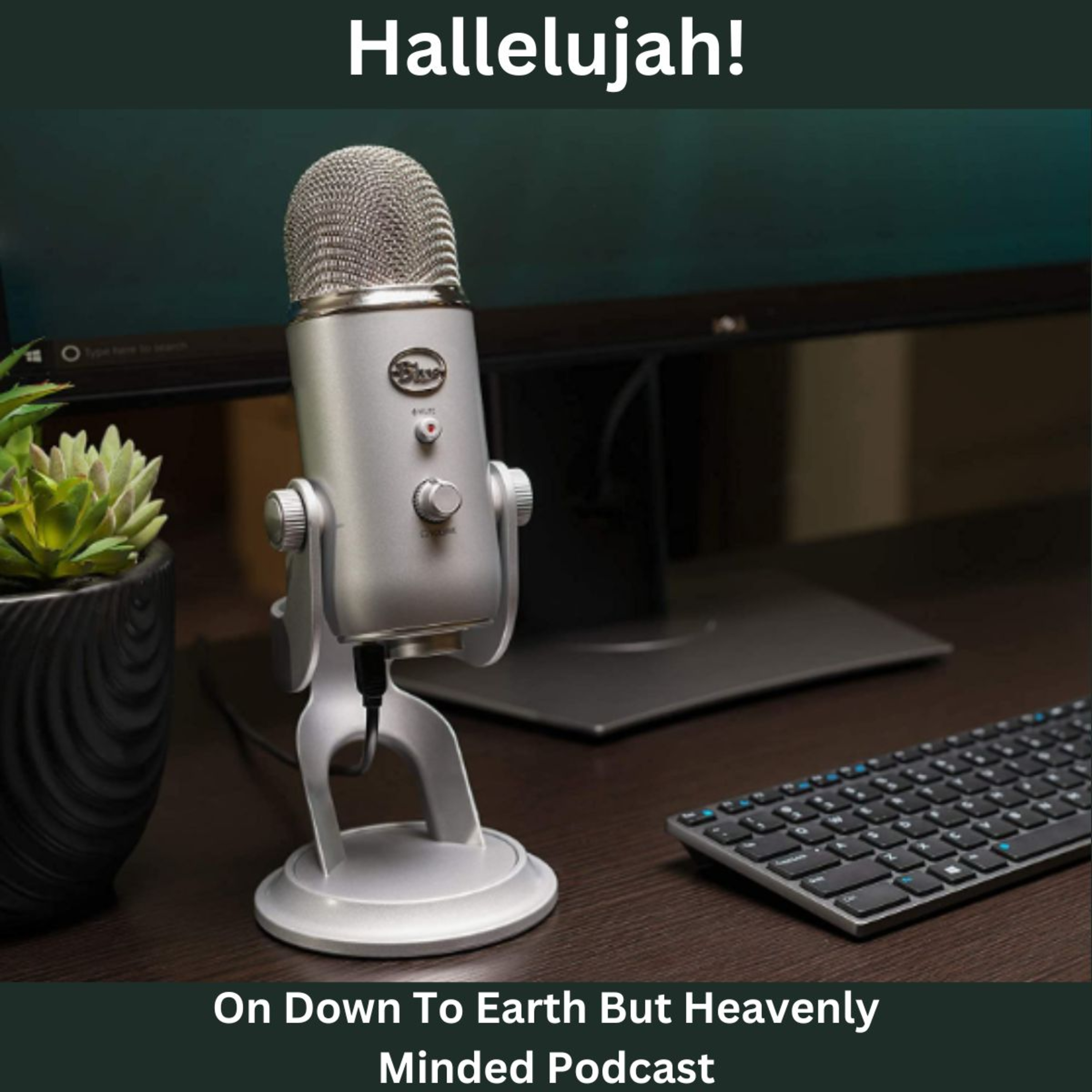 Hallelujah! on Down To Earth But Heavenly Minded Podcast