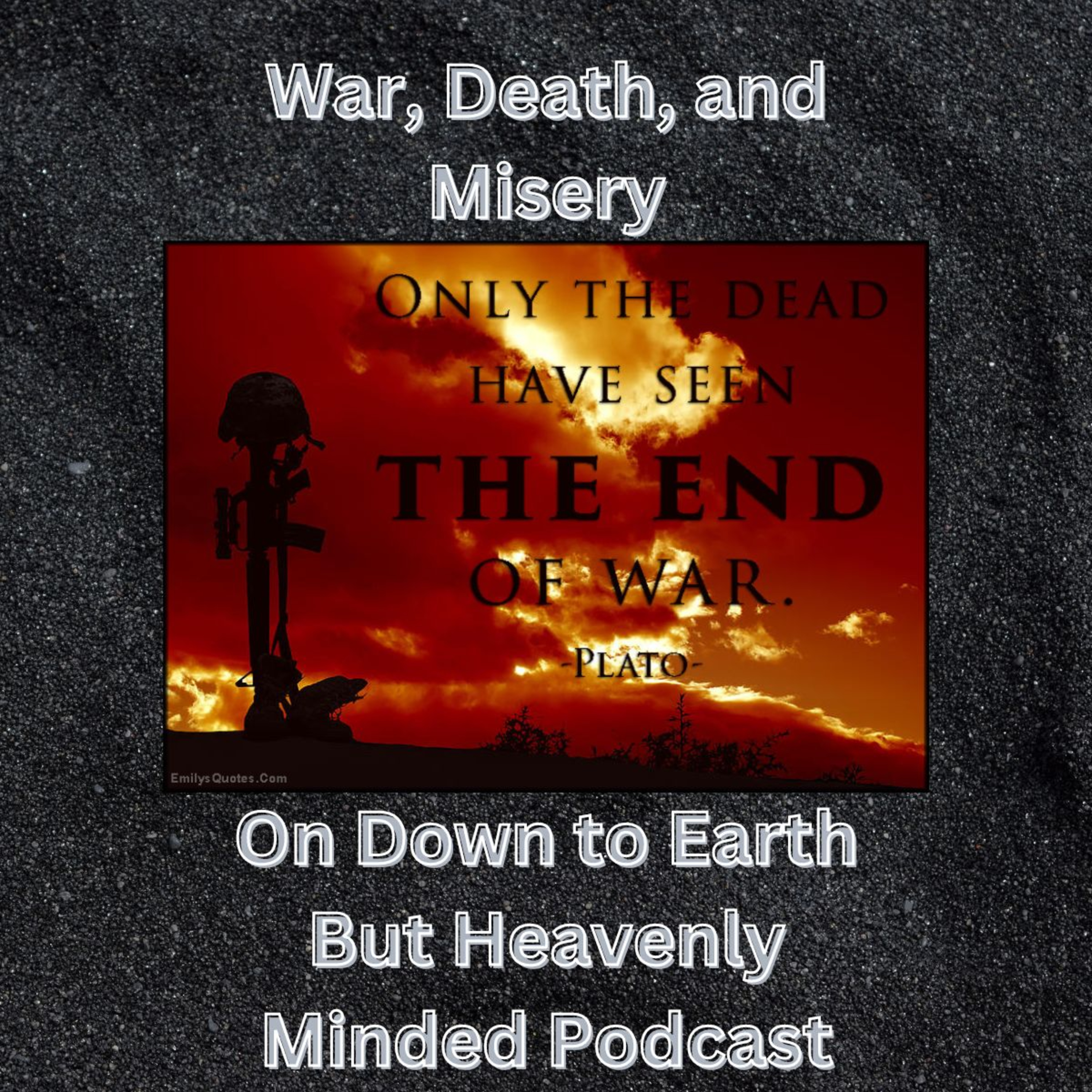 War, Death and Misery, on Down to Earth But Heavenly Minded Podcast. episode artwork