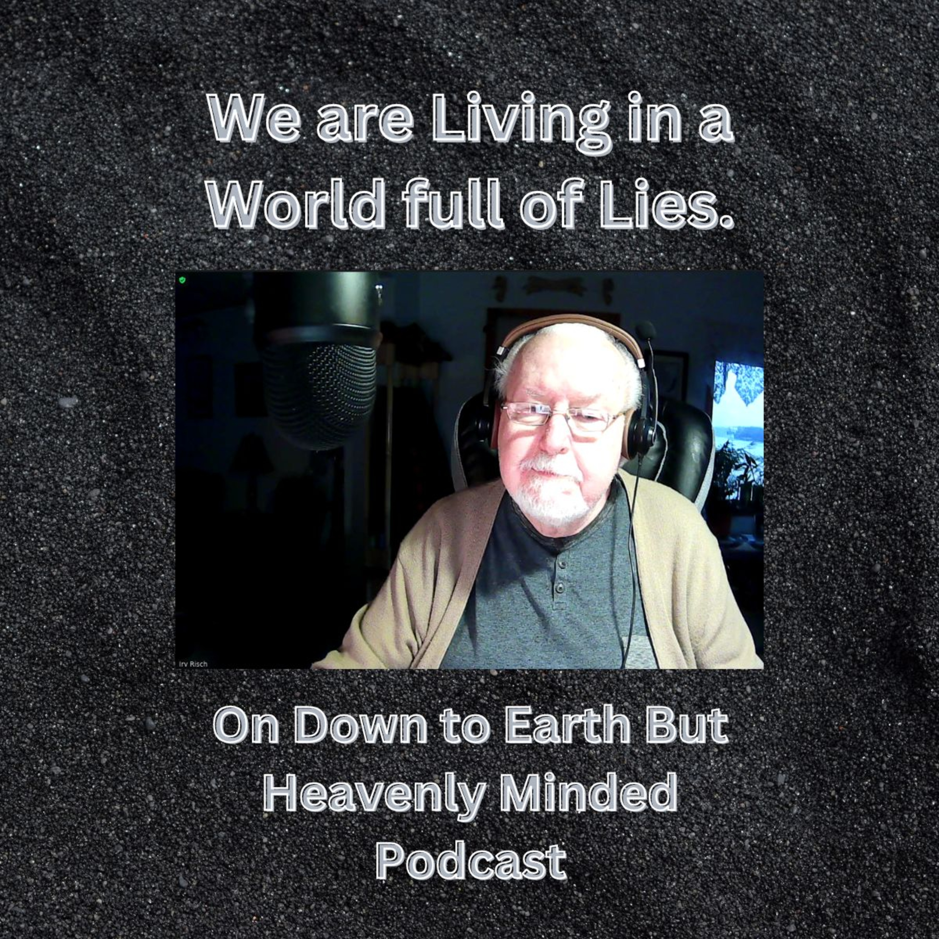 We are Living in a World full of Lies, on Down to Earth But Heavenly Minded Podcast. episode artwork