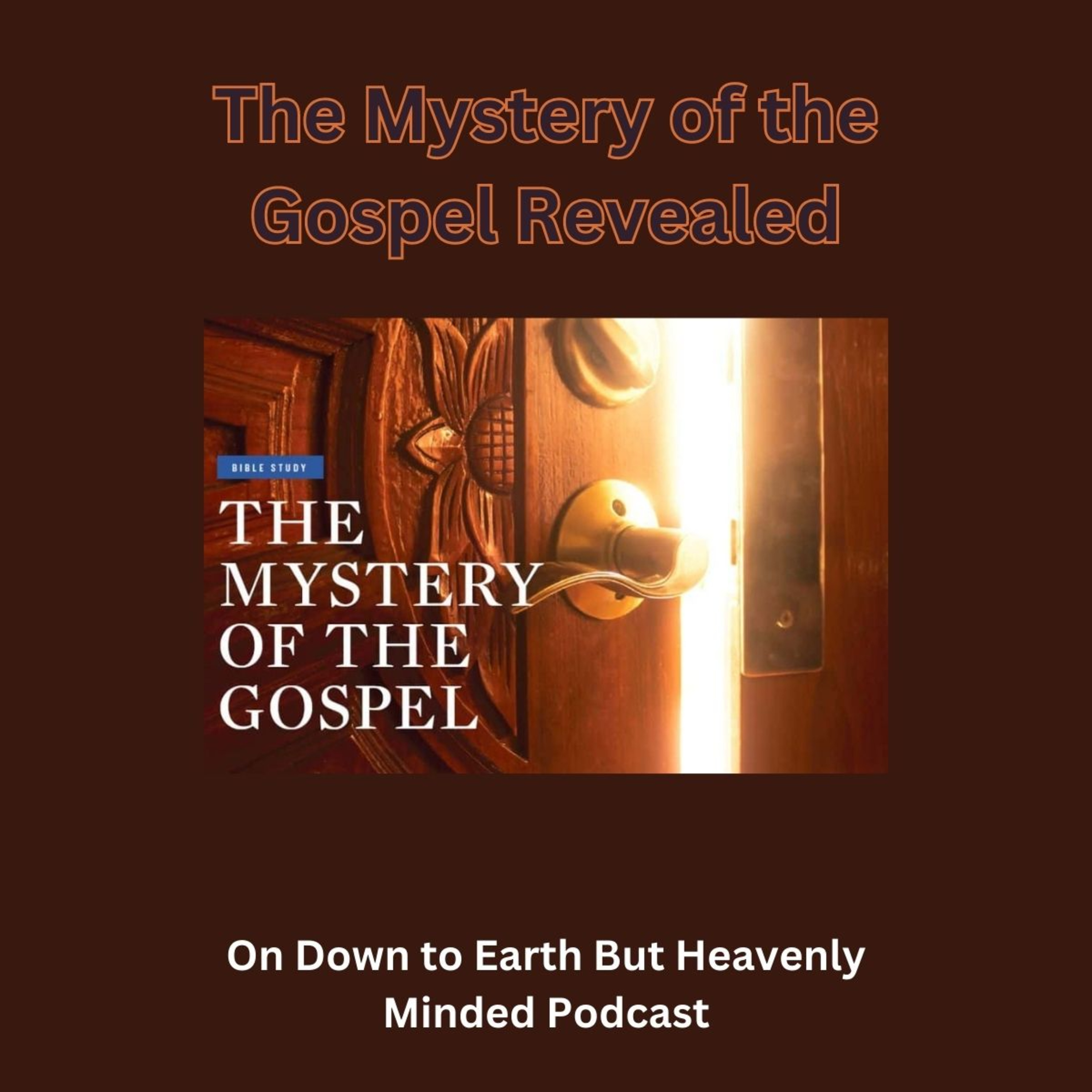 The Mystery of the Gospel Revealed, on Down to Earth But Heavenly Minded Podcast