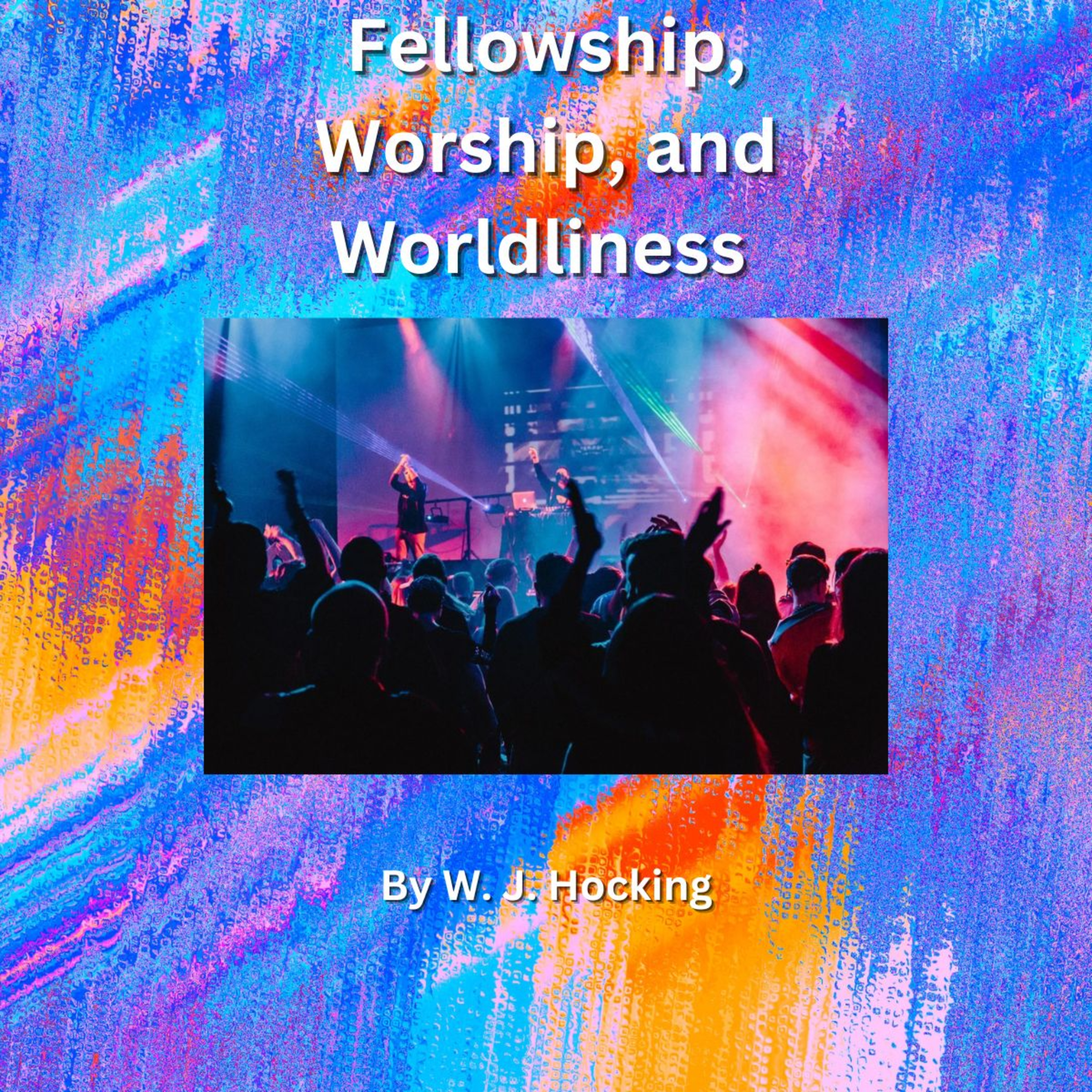 Fellowship, Worship, and Worldliness, The World against Christ and the Christian, By W. J. Hocking