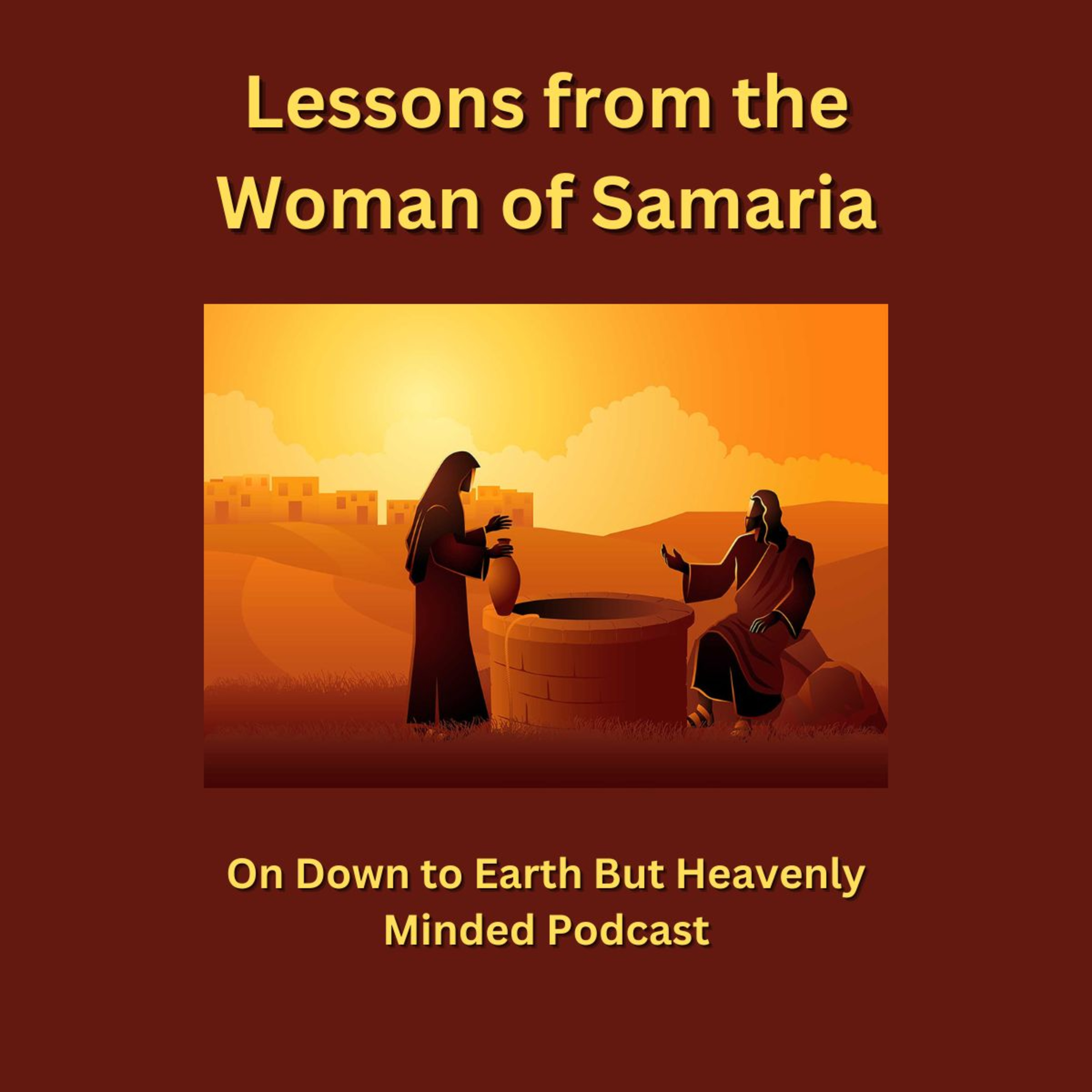 Lessons from the Woman of Samaria, on Down to Earth But Heavenly Minded Podcast episode artwork