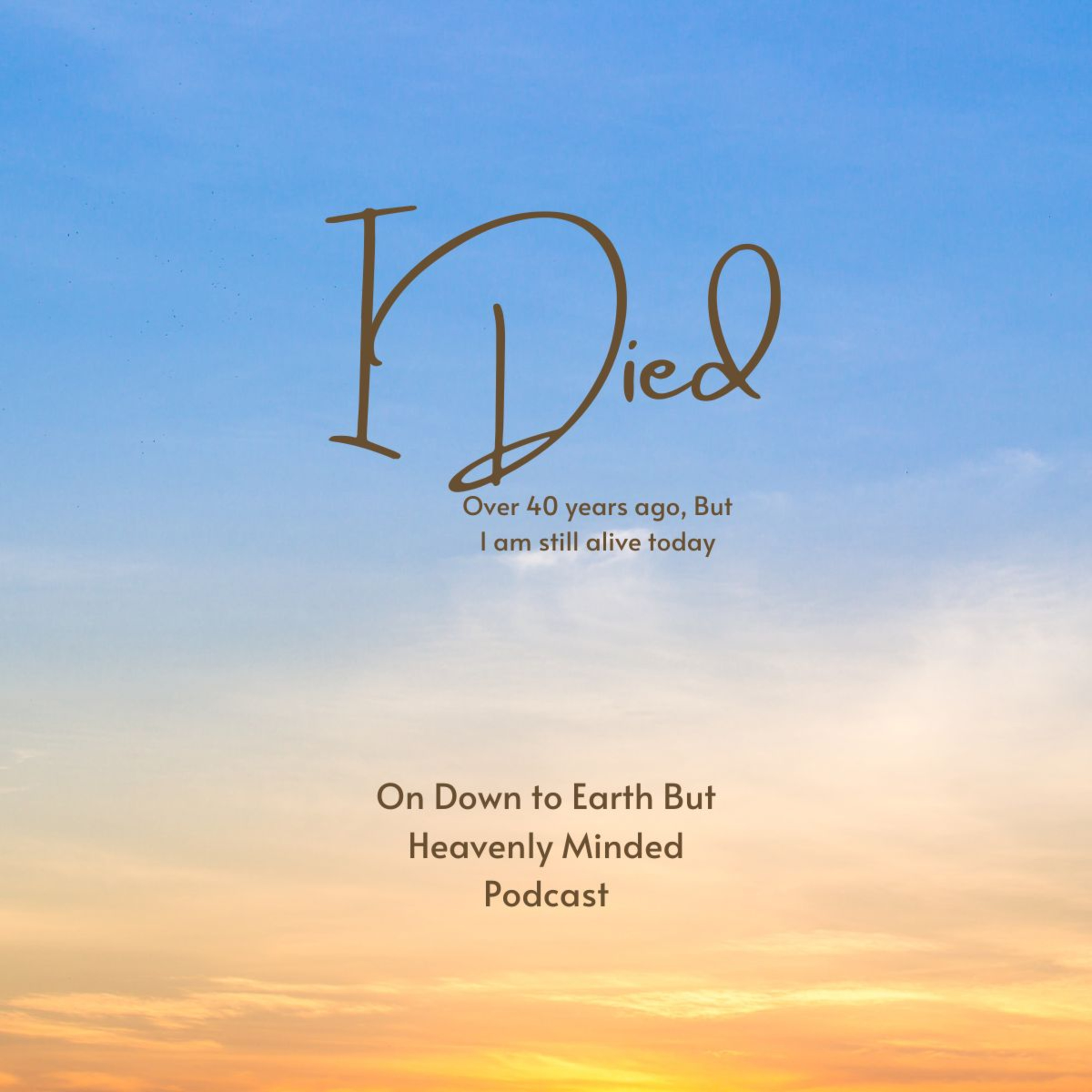 I died over 40 years ago, but I am still alive On Down to Earth But Heavenly Minded Podcast episode artwork