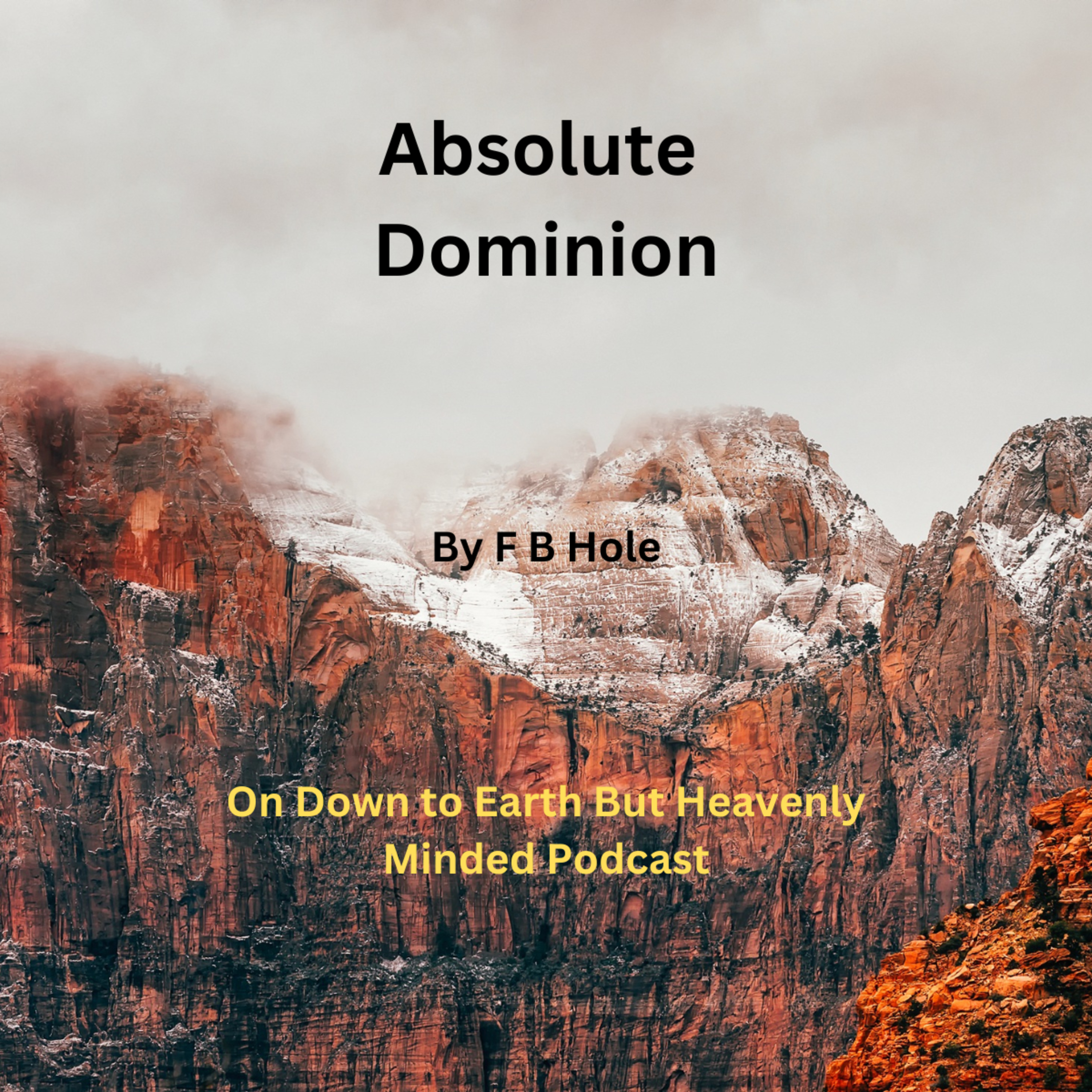 Absolute Dominion, by F B Hole, on Down to Earth But Heavenly Minded Podcast