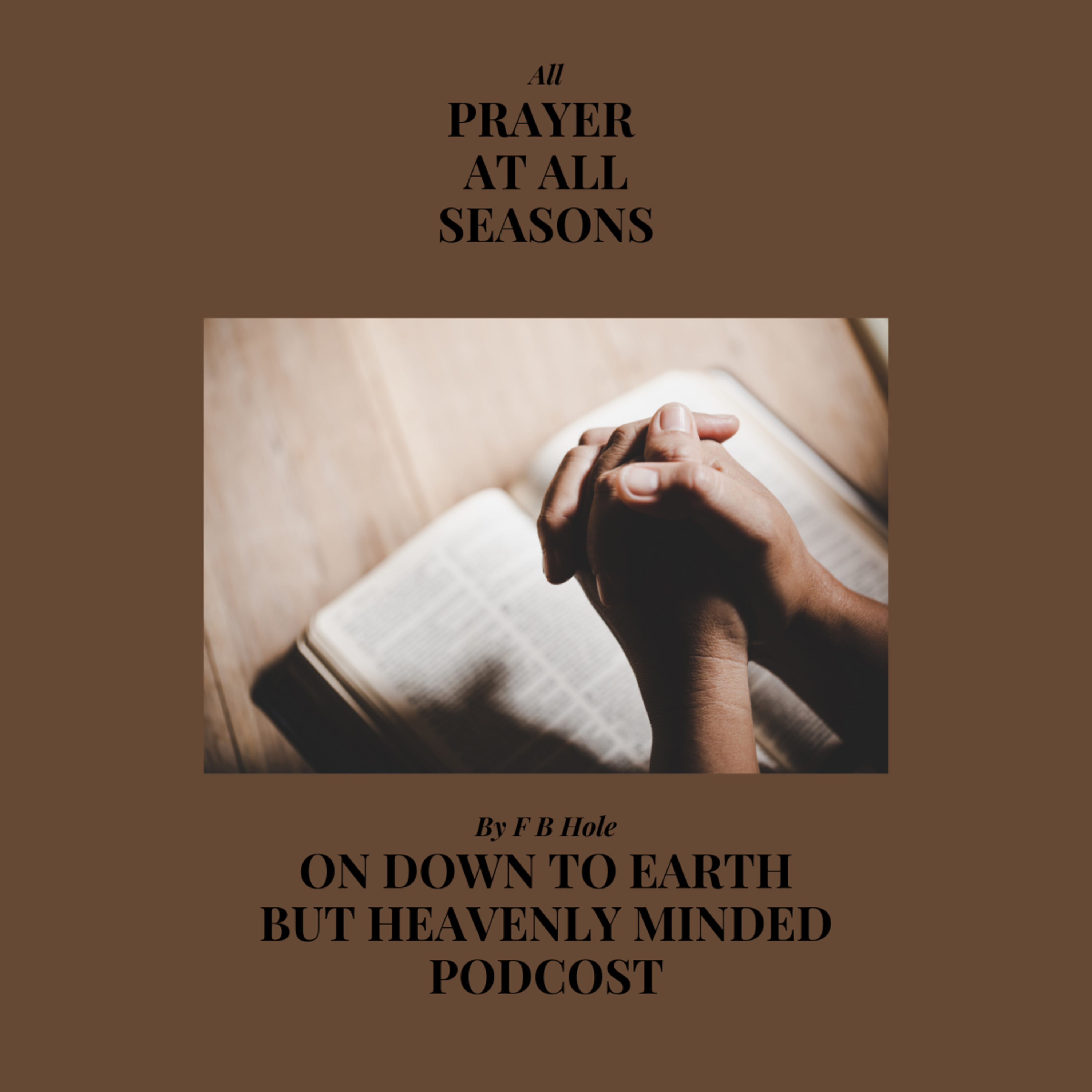 All Prayer at All Seasons, by F B Hole, on Down to Earth But Heavenly Minded Podcast episode artwork