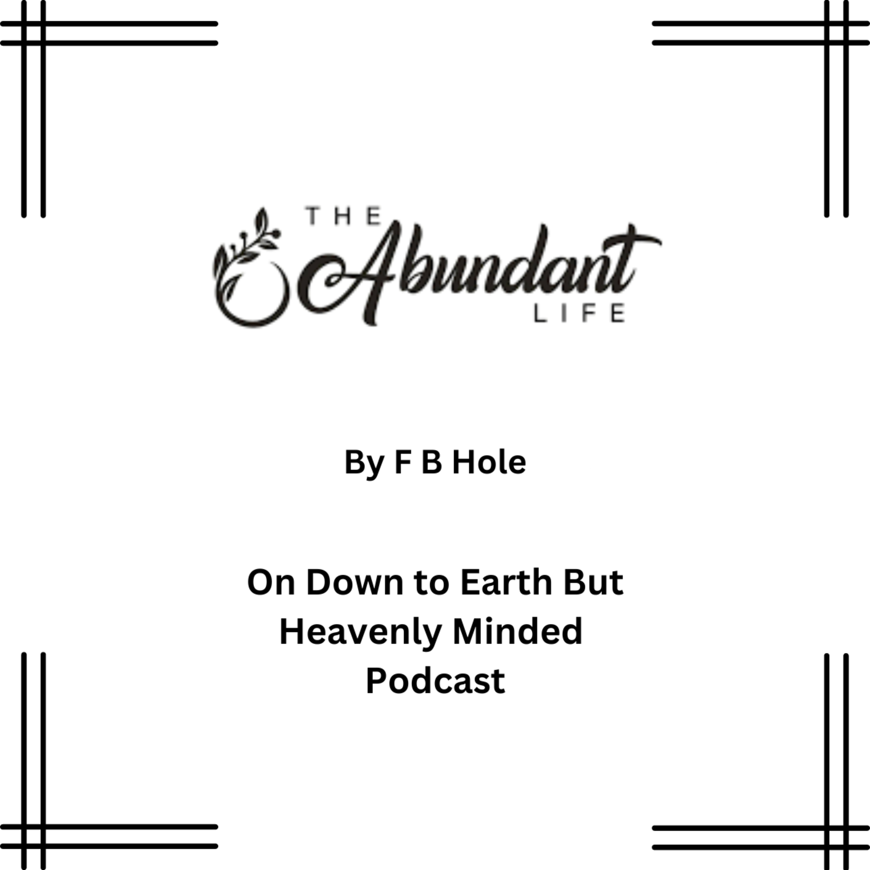 Abundant Life, by F B Hole, on Down to Earth But Heavenly Minded Podcast