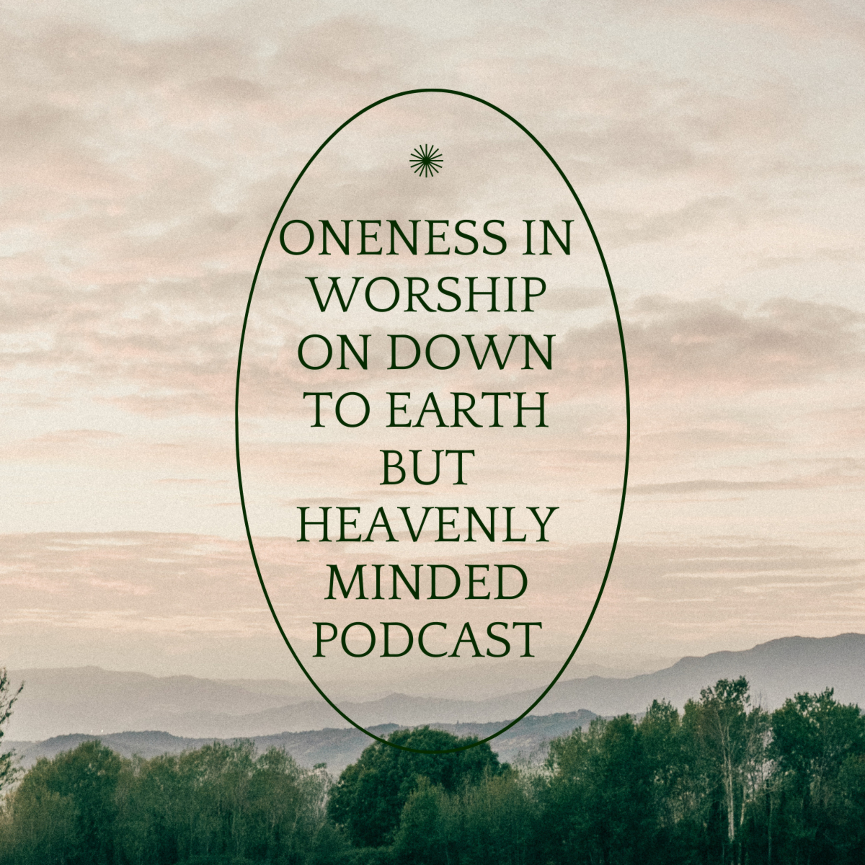 Oneness in Worship on Down to Earth But Heavenly Minded Podcast episode artwork