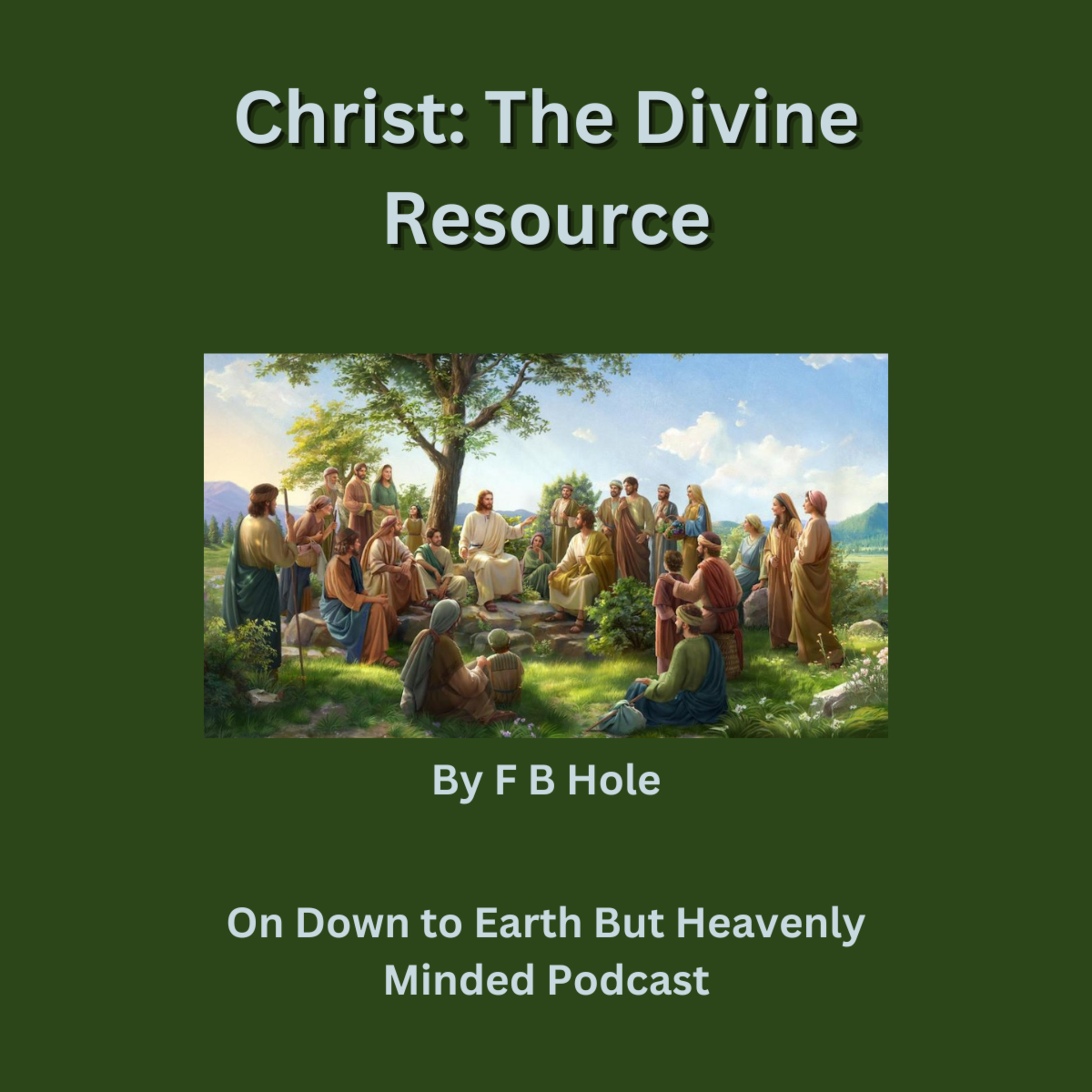Christ: The Divine Resource, by F B Hole, On Down to Earth But Heavenly Minded Podcast episode artwork