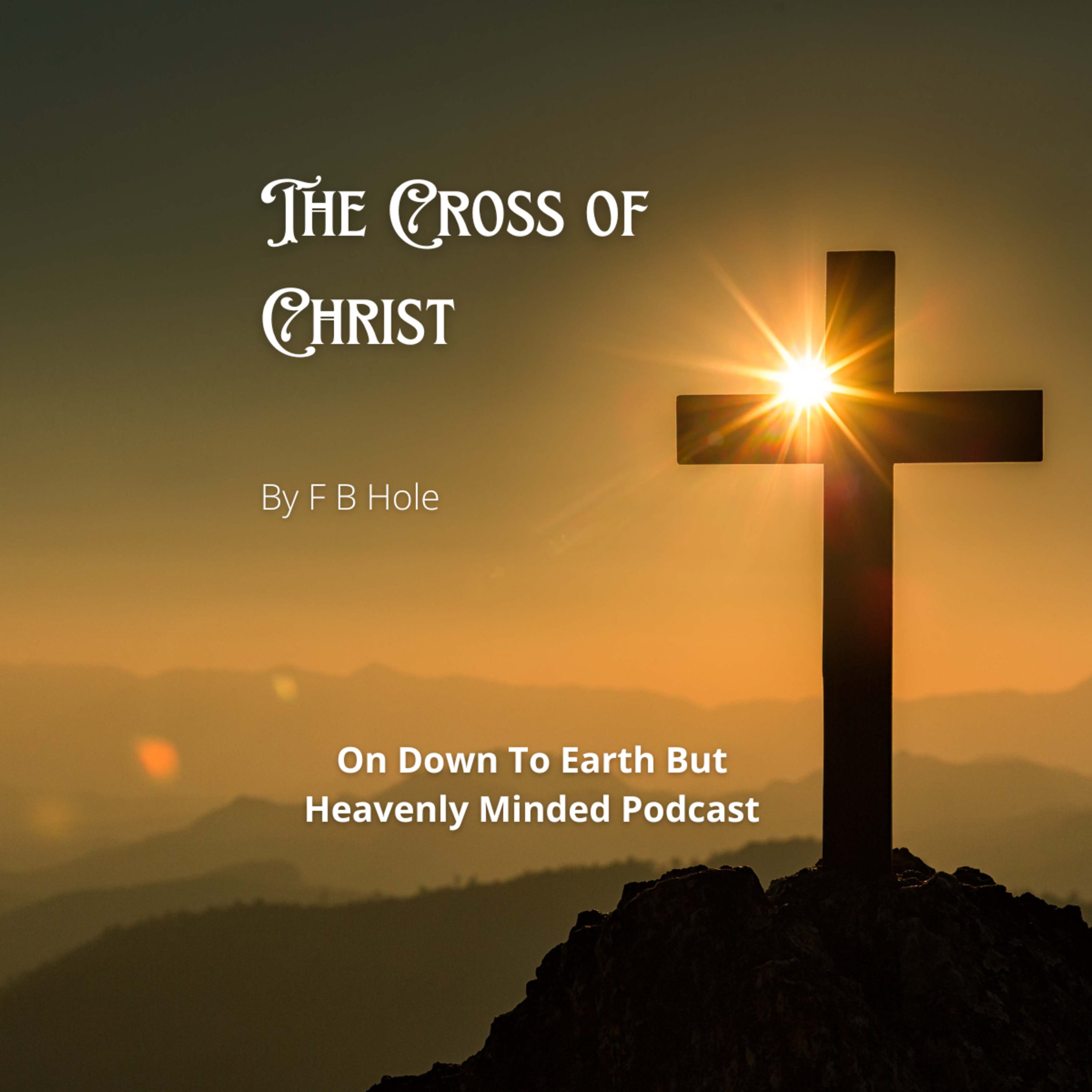The Cross of Christ, by F B Hole, On Down to Earth But Heavenly Minded Podcast