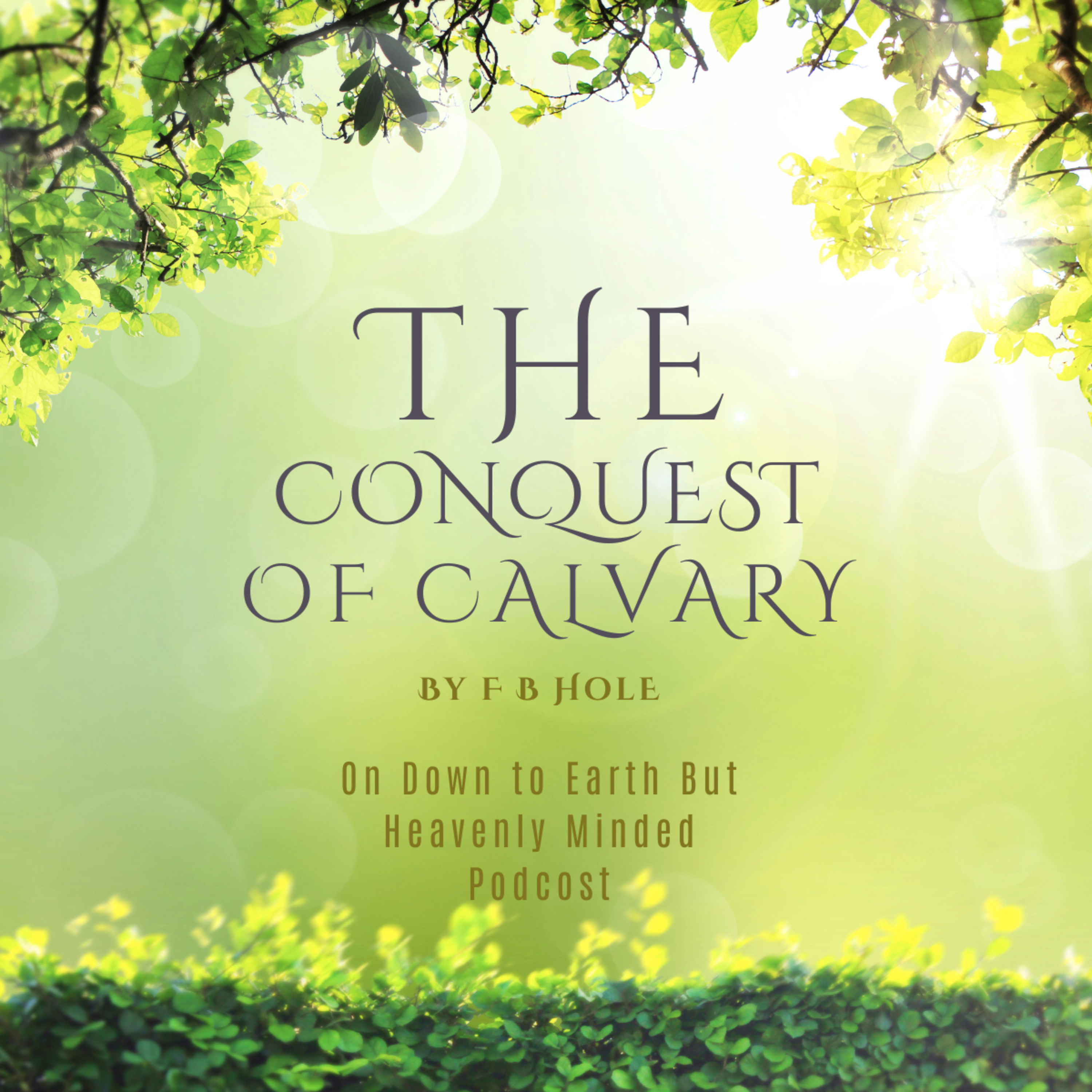 The Conquest of Calvary, by F B Hole, On Down to Earth But Heavenly Minded Podcast episode artwork