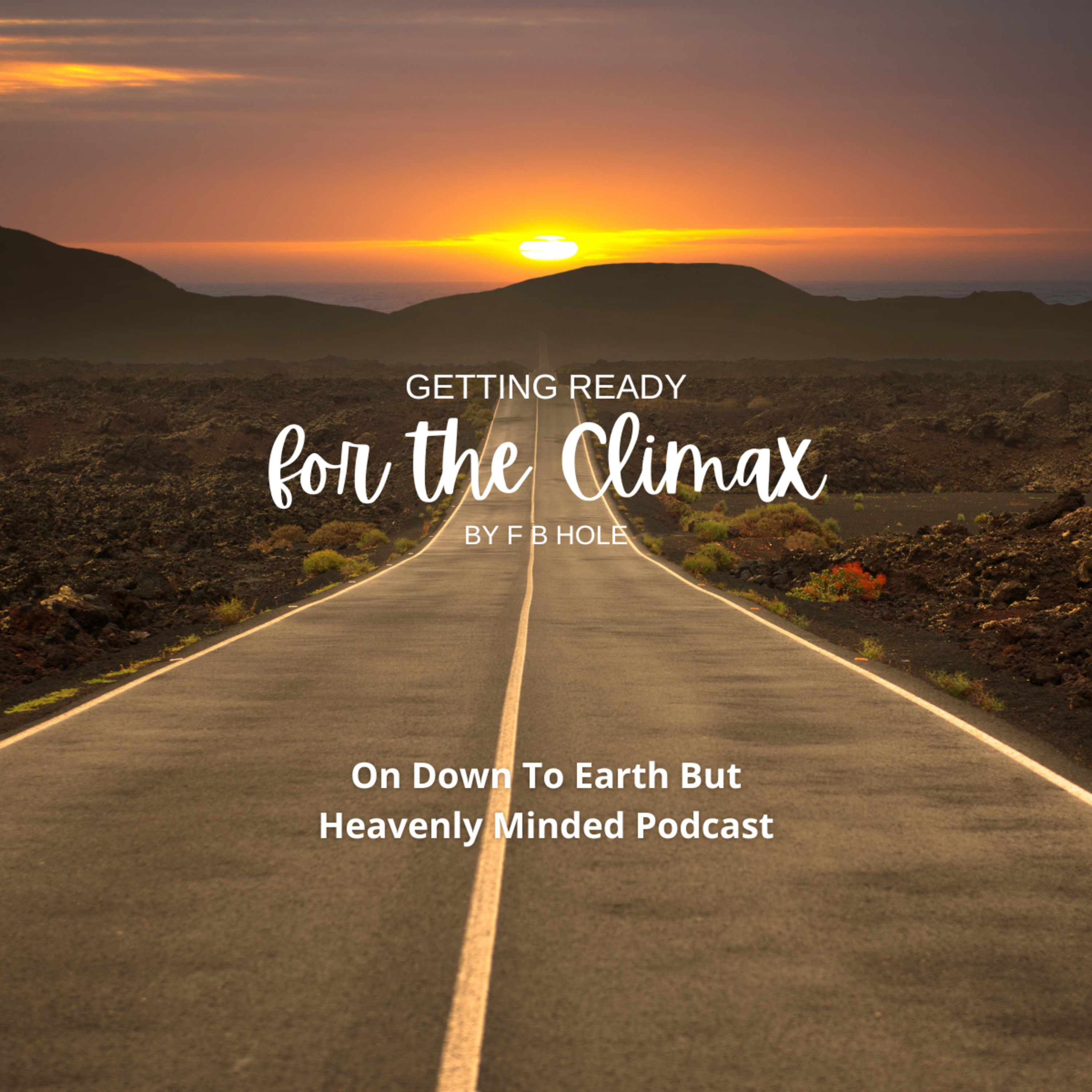 Getting Ready for the Climax, by F B Hole, On Down to Earth But Heavenly Minded Podcast