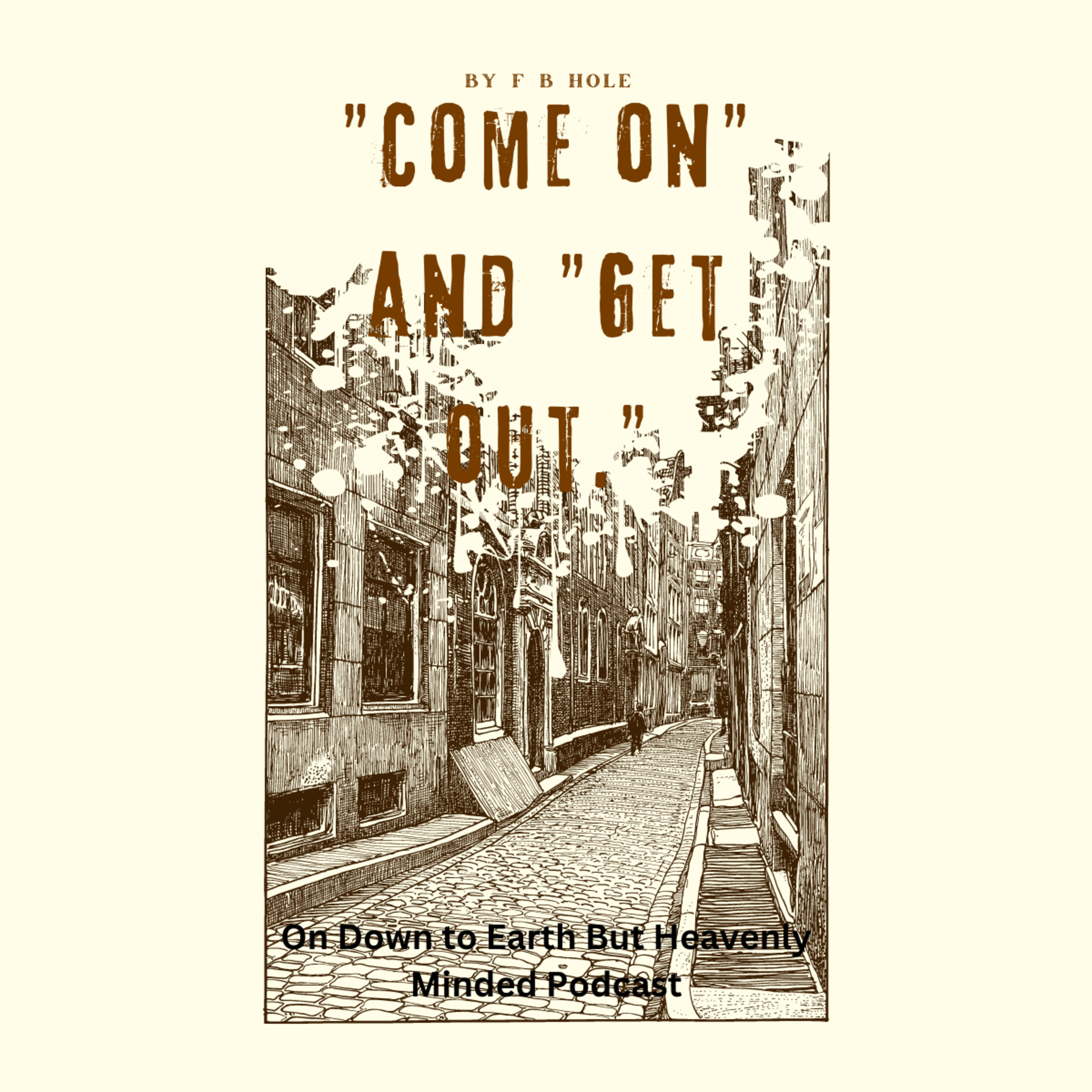 Come on and Get out, by F B Hole, On Down to Earth But Heavenly Minded Podcast episode artwork