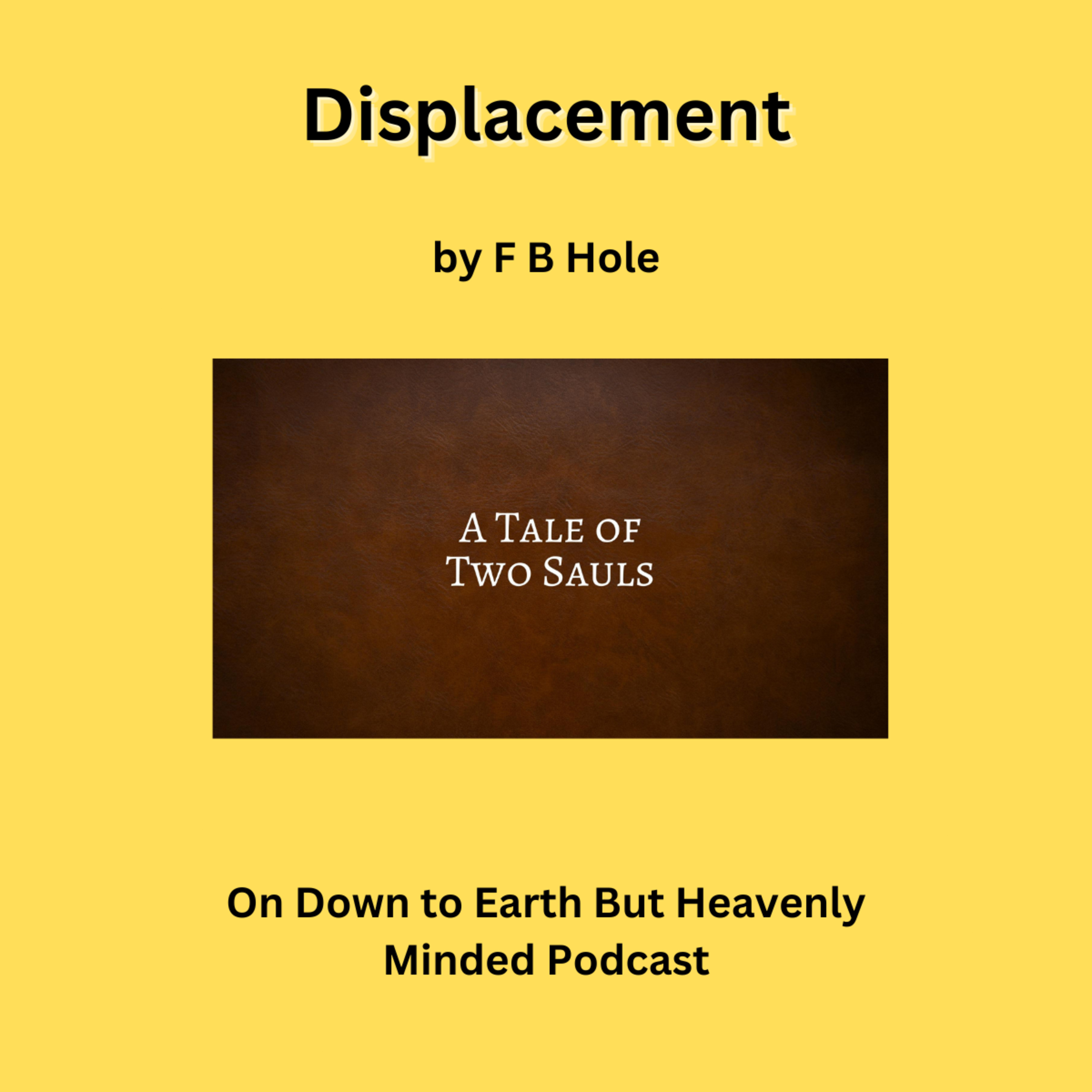 Displacement, by F B Hole, On Down to Earth But Heavenly Minded Podcast