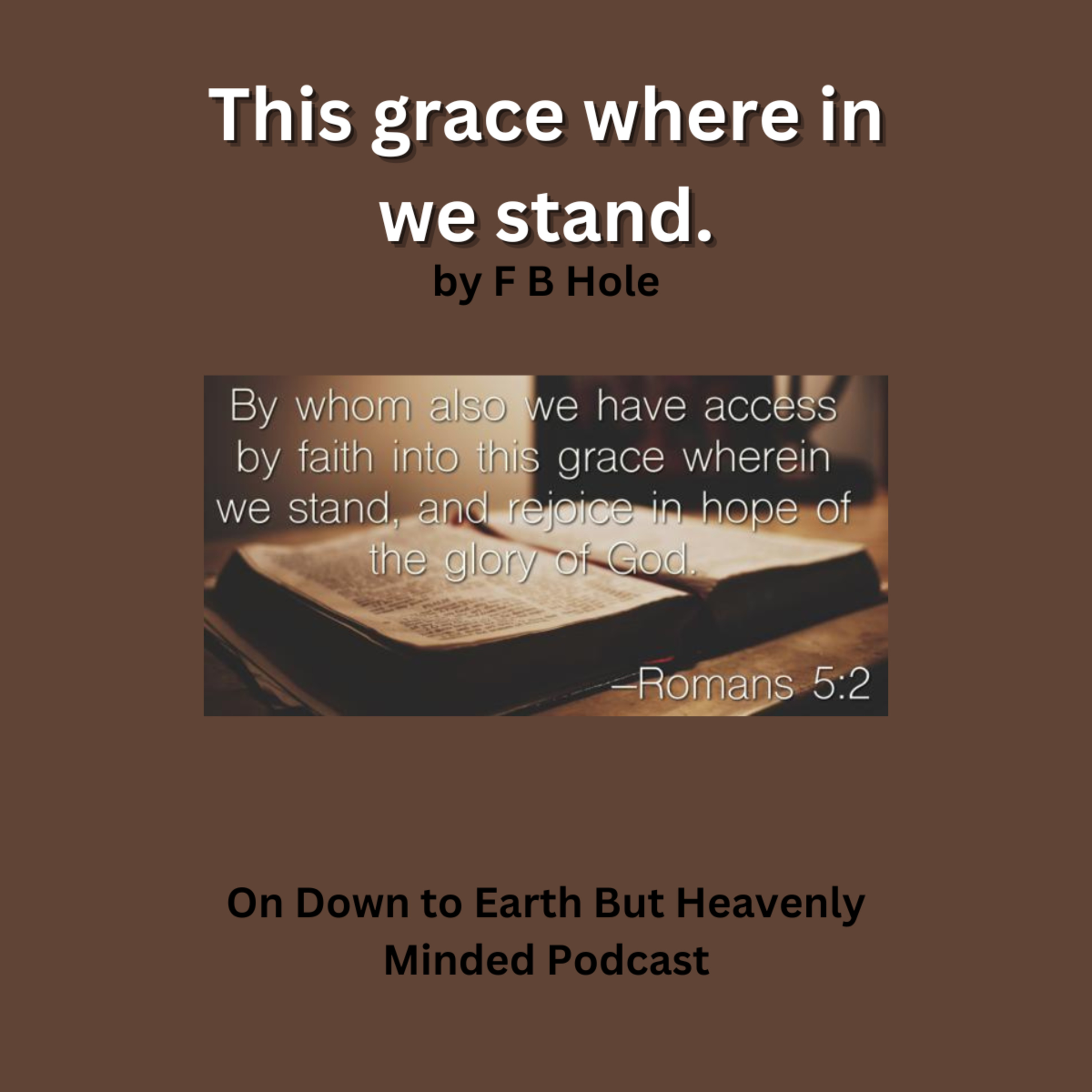 This grace wherein we stand, by F B Hole, On Down to Earth But Heavenly Minded Podcast episode artwork