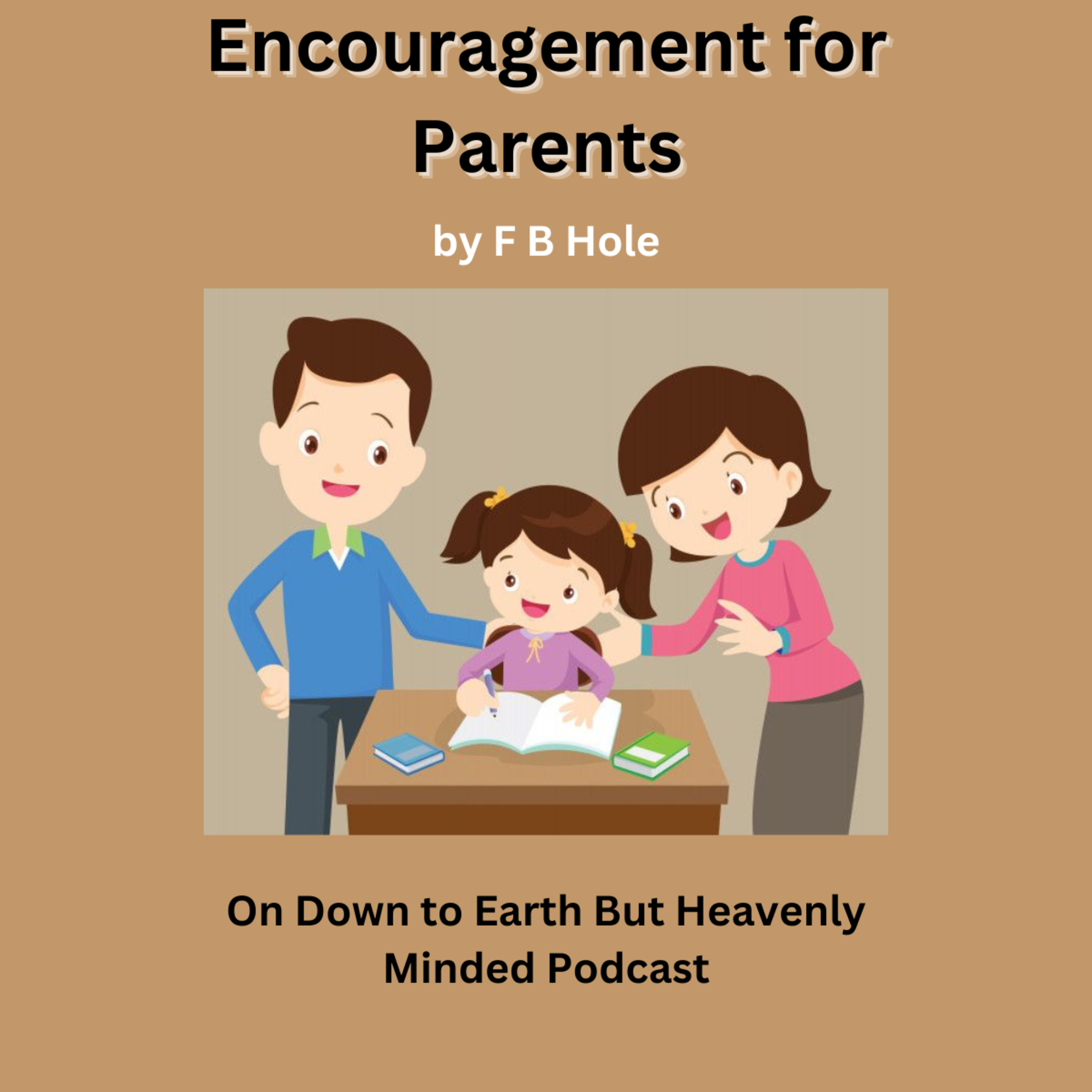 Encouragement for Parents, by F B Hole, On Down to Earth But Heavenly Minded Podcast