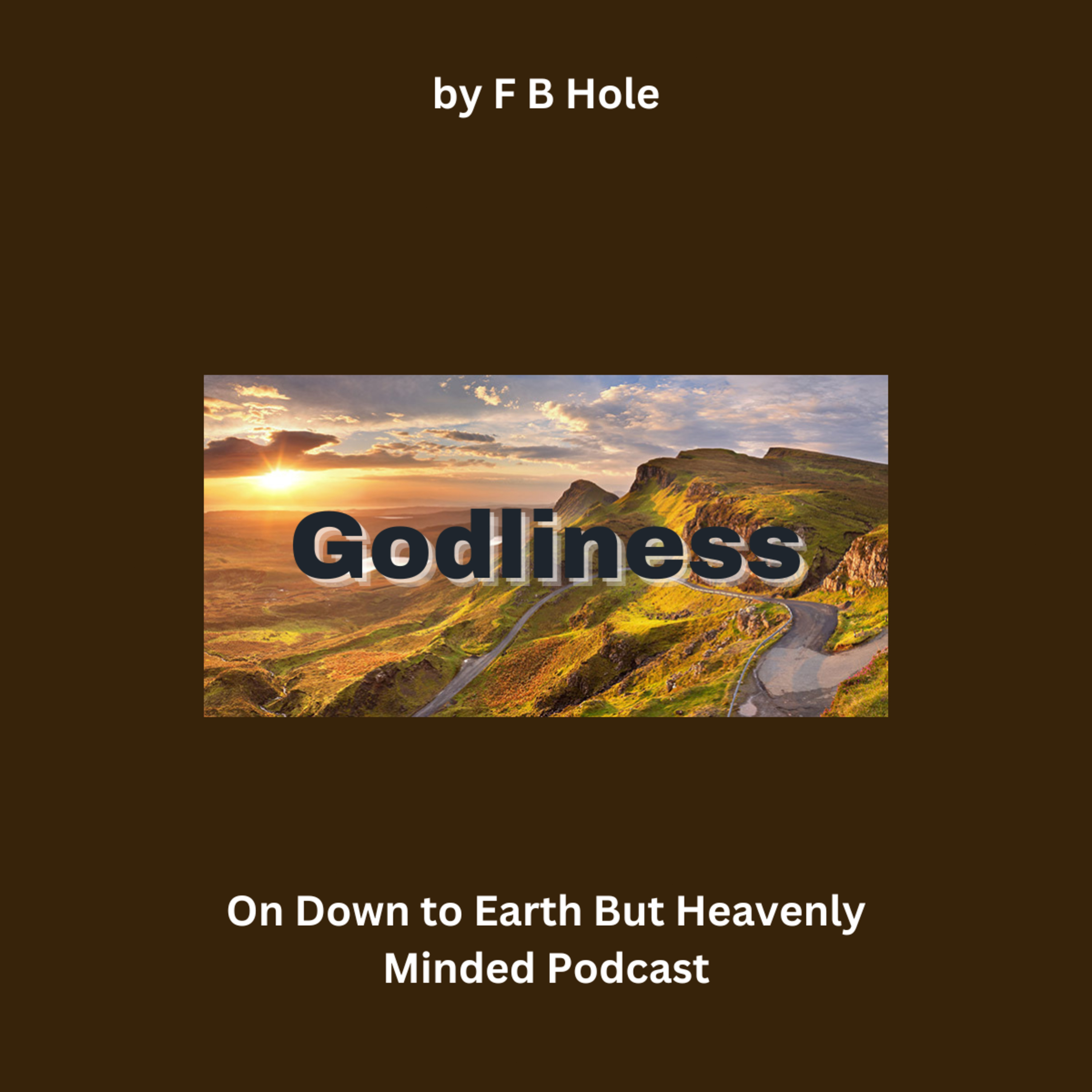 Godliness, by F B Hole, On Down to Earth But Heavenly Minded Podcast 