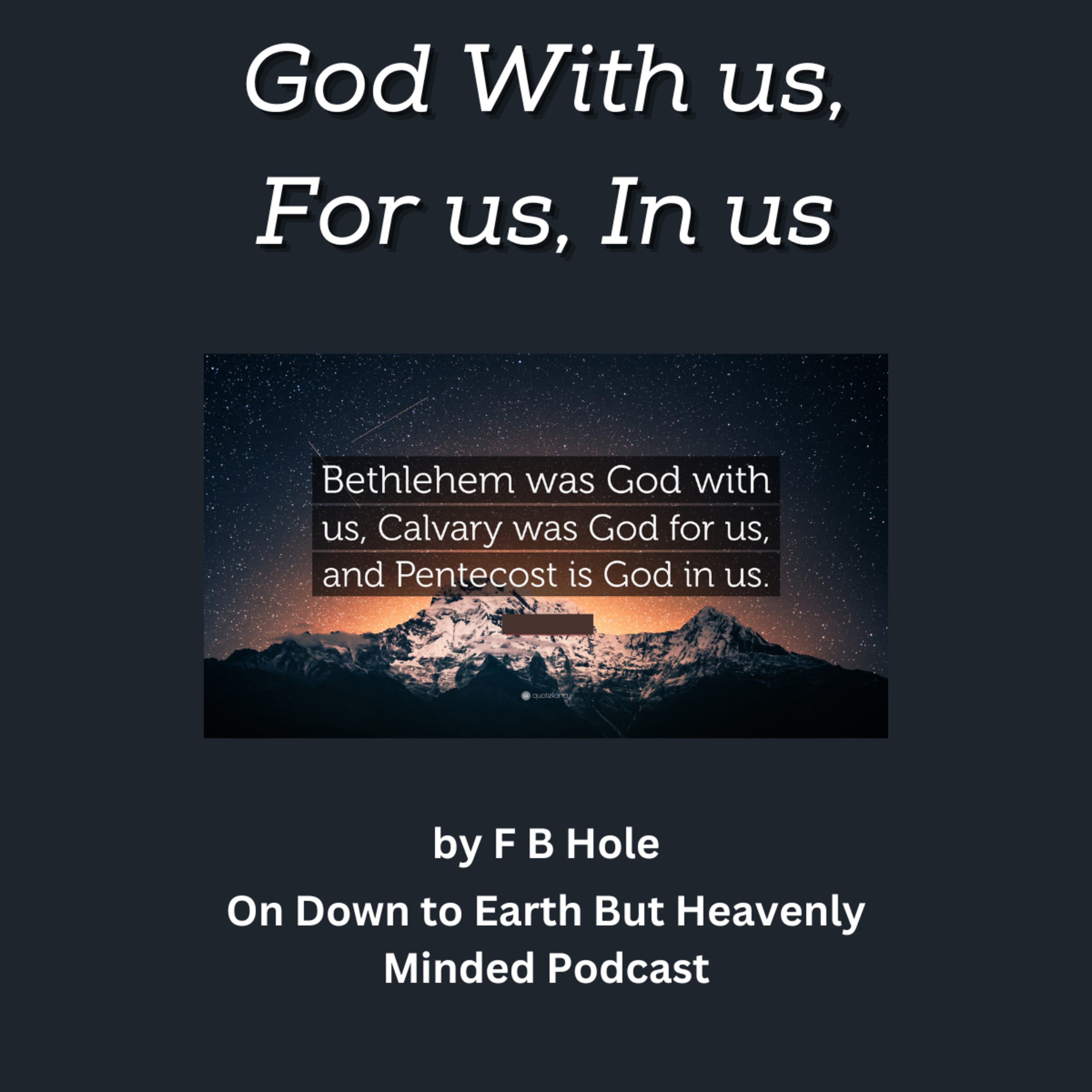 God with us, for us, in us, by F B Hole, On Down to Earth But Heavenly Minded Podcast  episode artwork