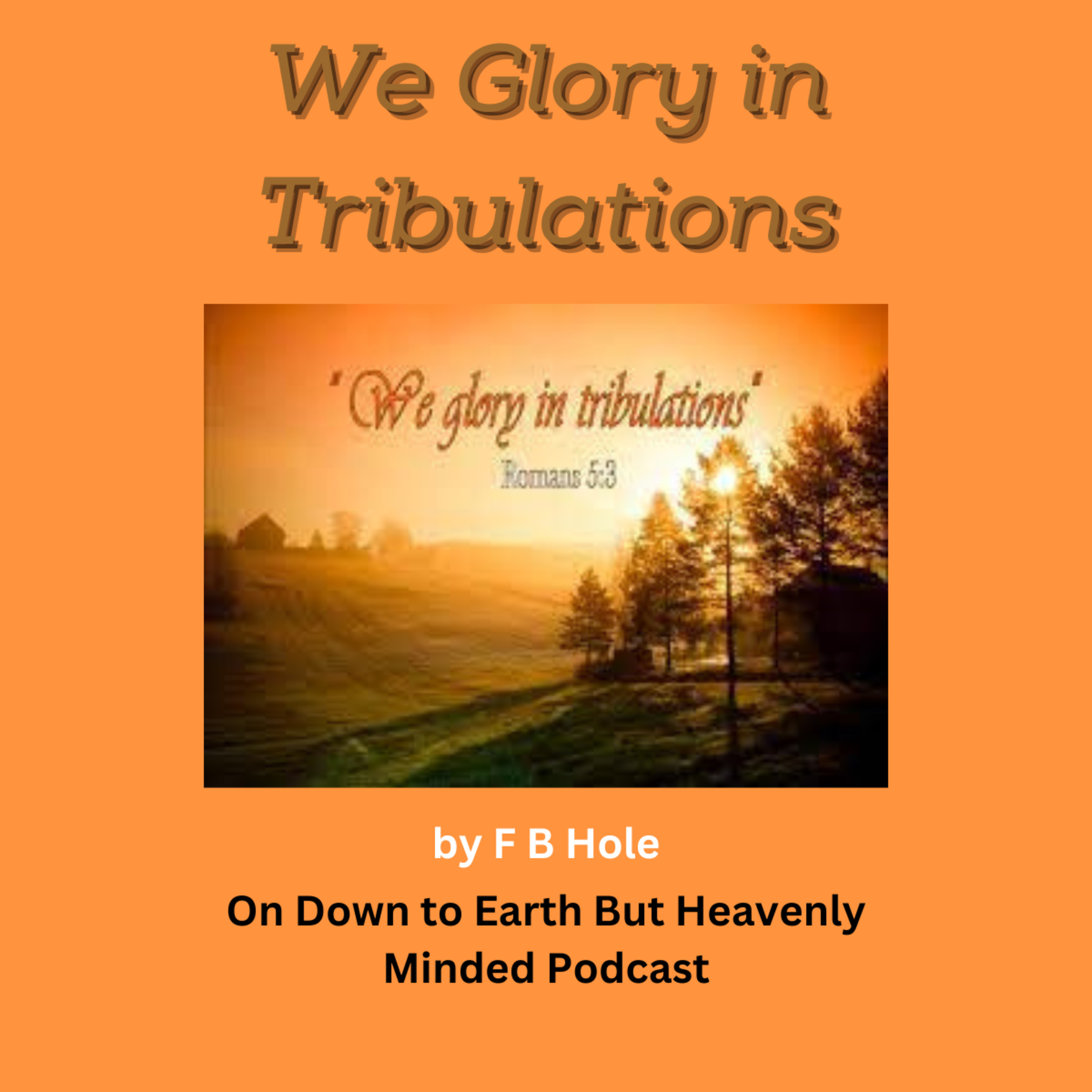 "We Glory in Tribulations", by F B Hole, On Down to Earth But Heavenly Minded Podcast episode artwork