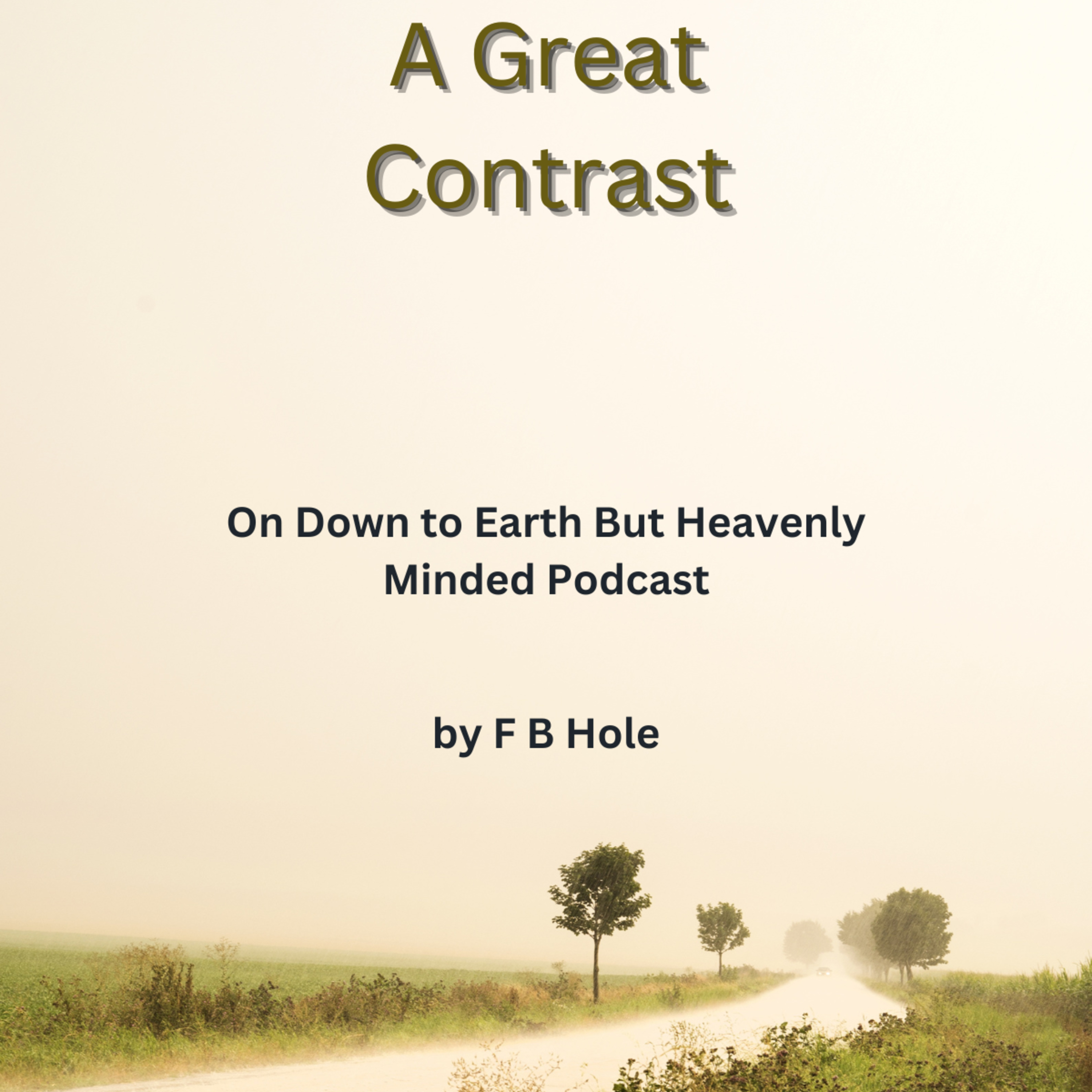 A Great Contrast, by F B Hole, On Down to Earth But Heavenly Minded Podcast 