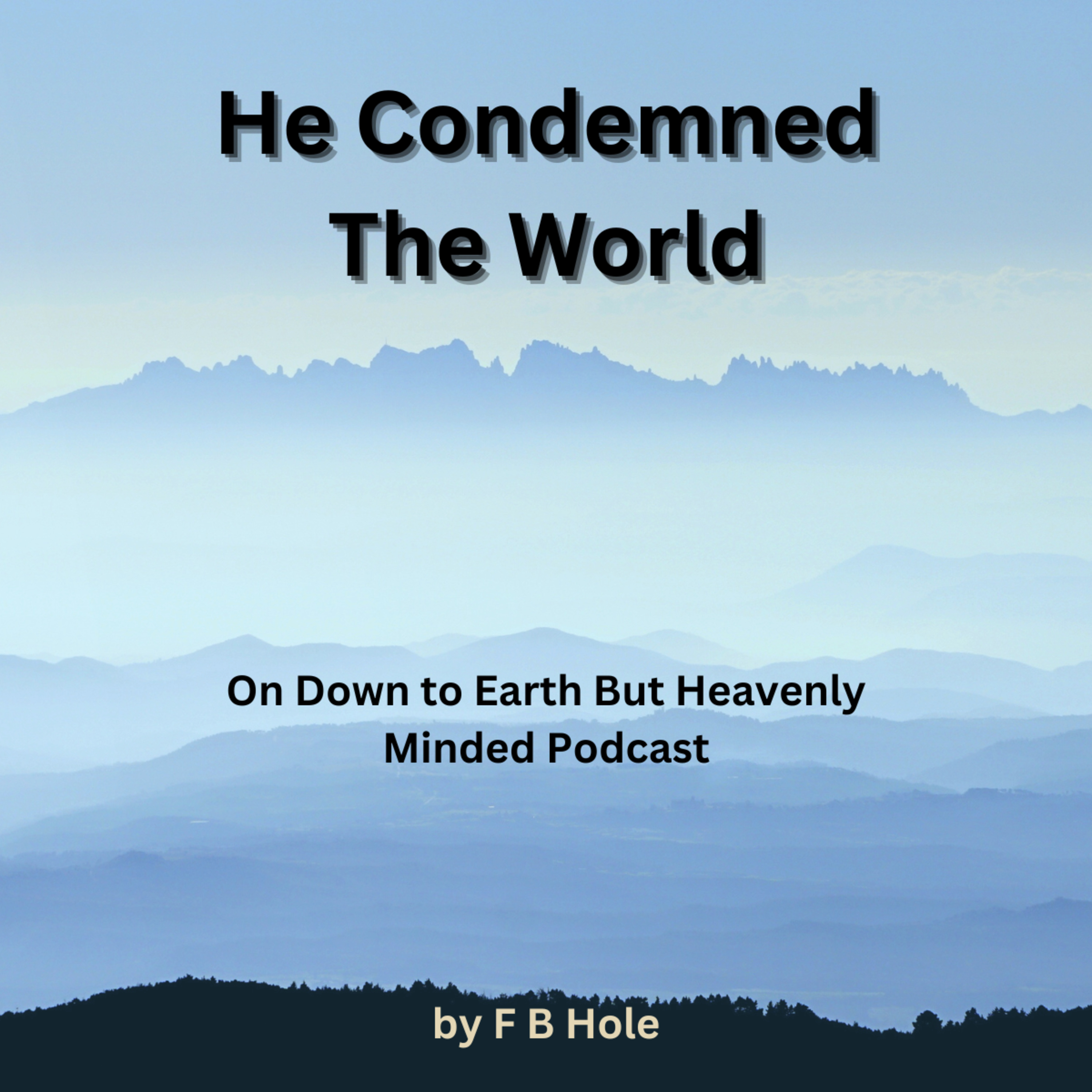 "He condemned the world." by F B Hole, On Down to Earth But Heavenly Minded Podcast  episode artwork