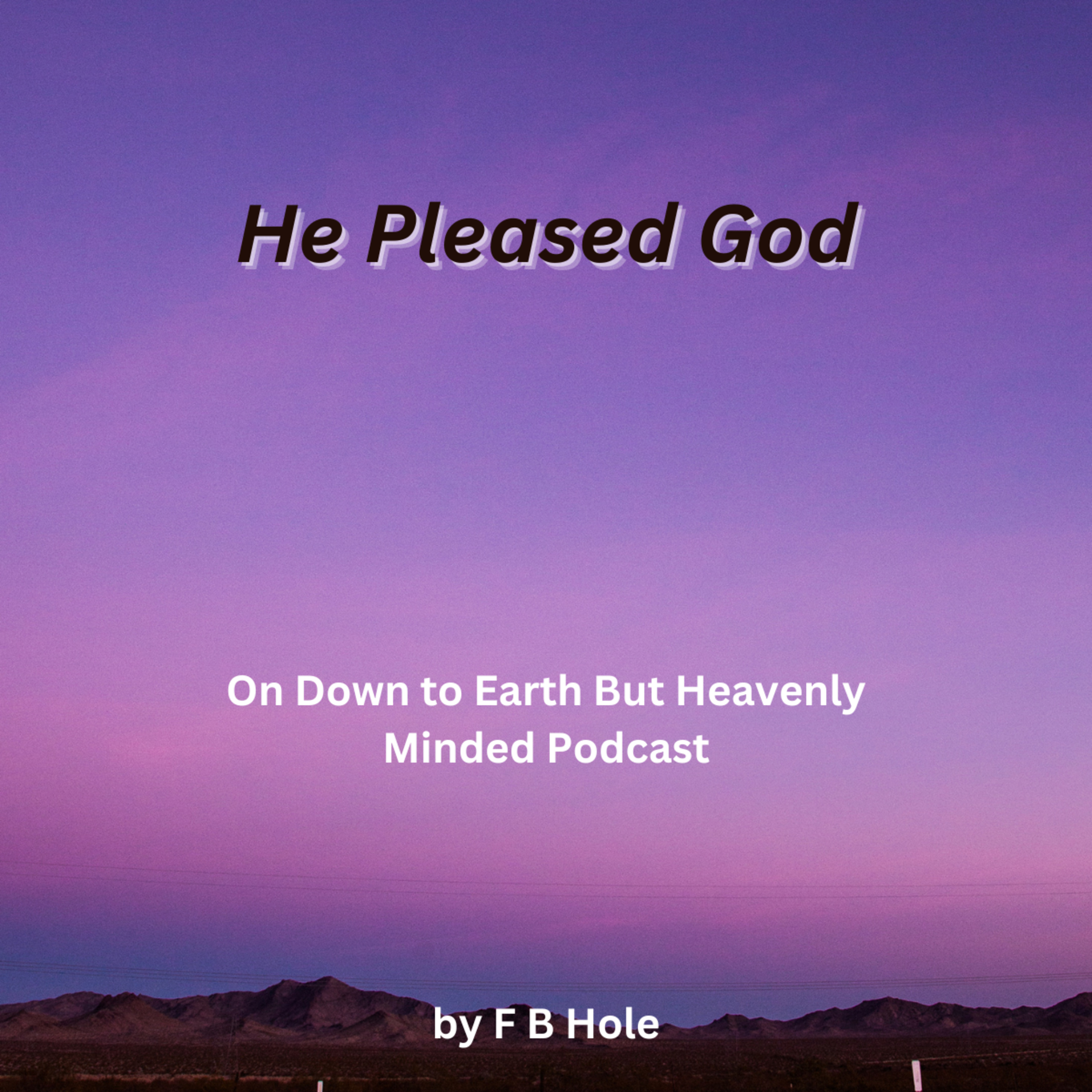 "He pleased God", by F B Hole, On Down to Earth But Heavenly Minded Podcast  episode artwork