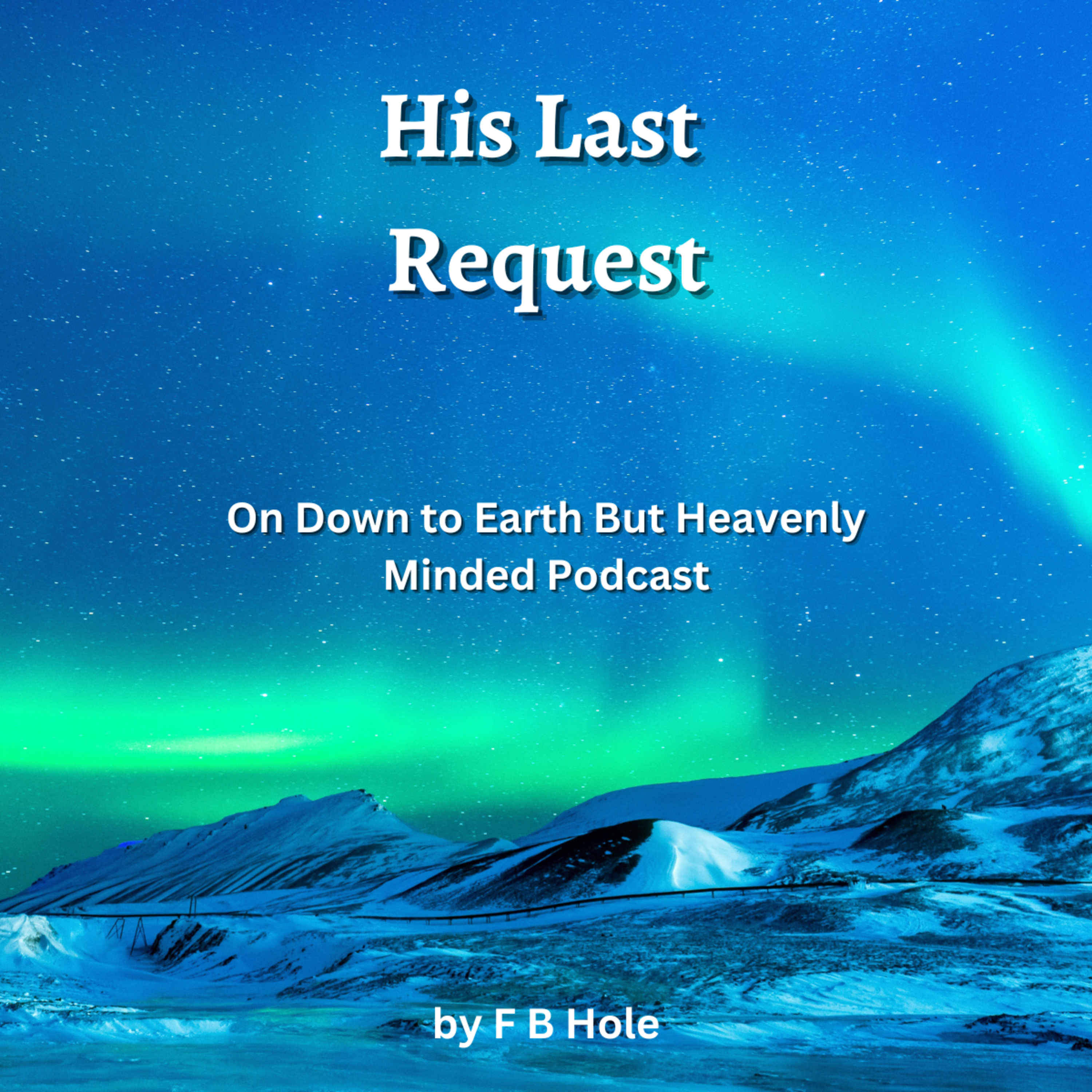 His Last Request, by F B Hole, On Down to Earth But Heavenly Minded Podcast 