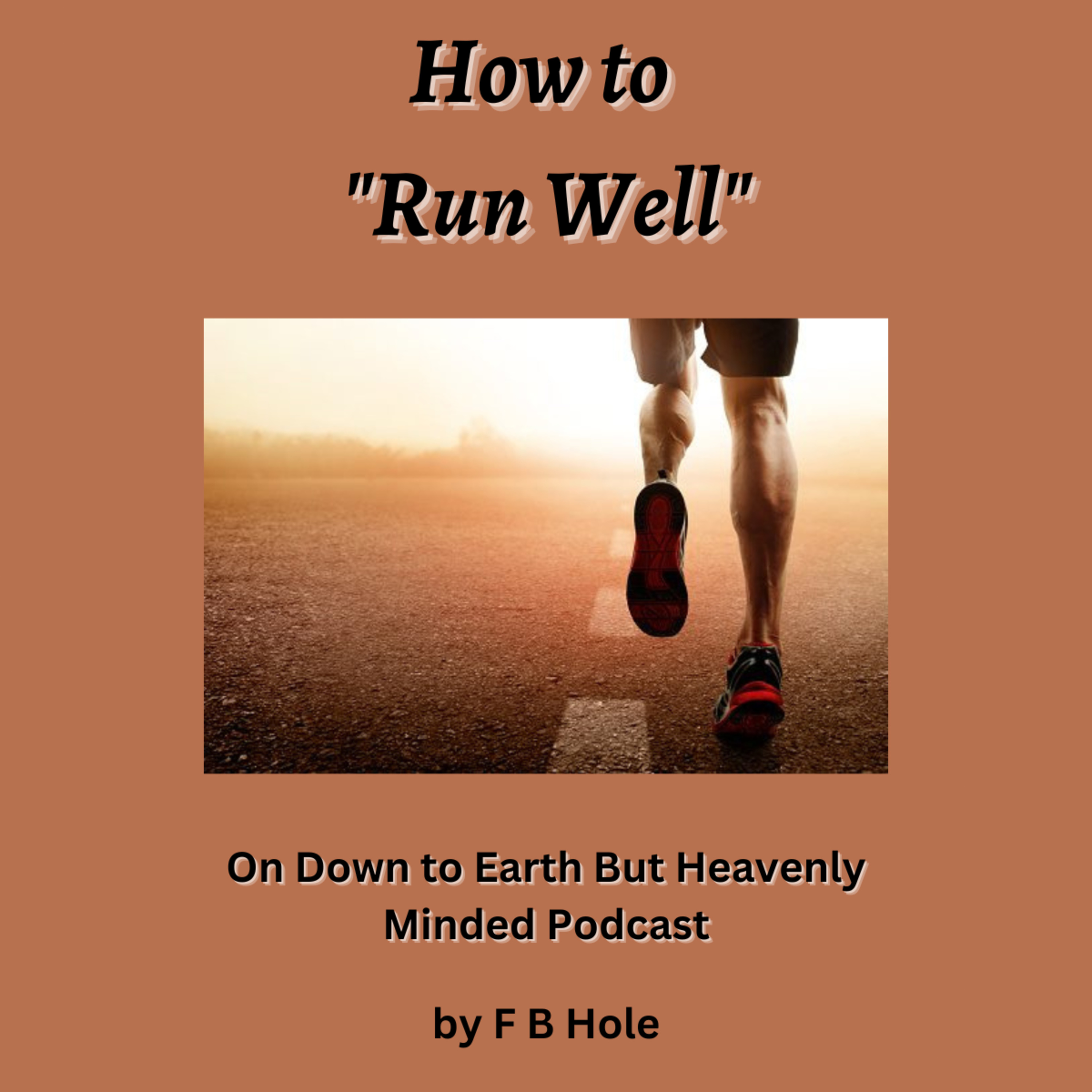 How to Run Well, by F B Hole, On Down to Earth But Heavenly Minded Podcast  episode artwork