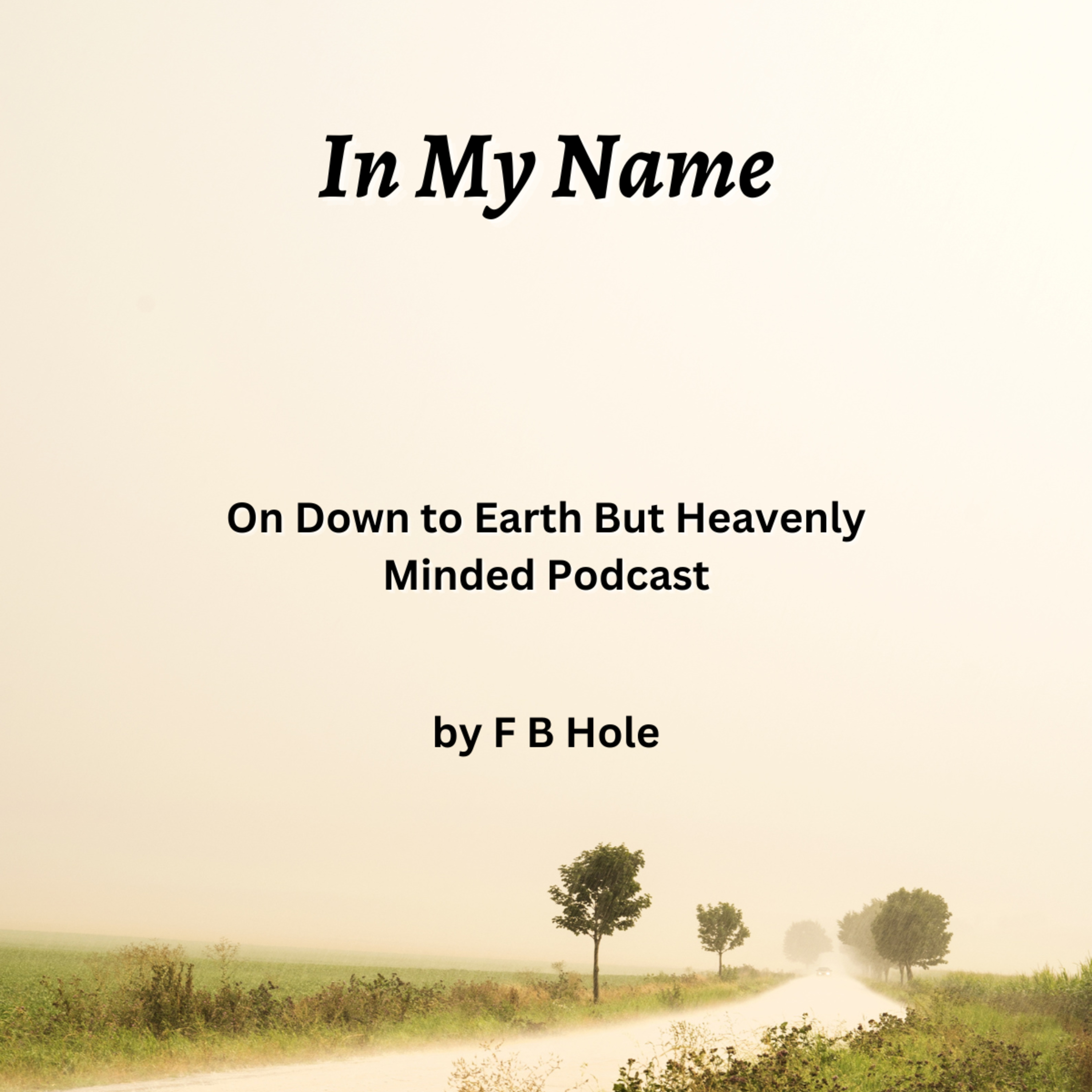 In My Name, by F B Hole, On Down to Earth But Heavenly Minded Podcast 