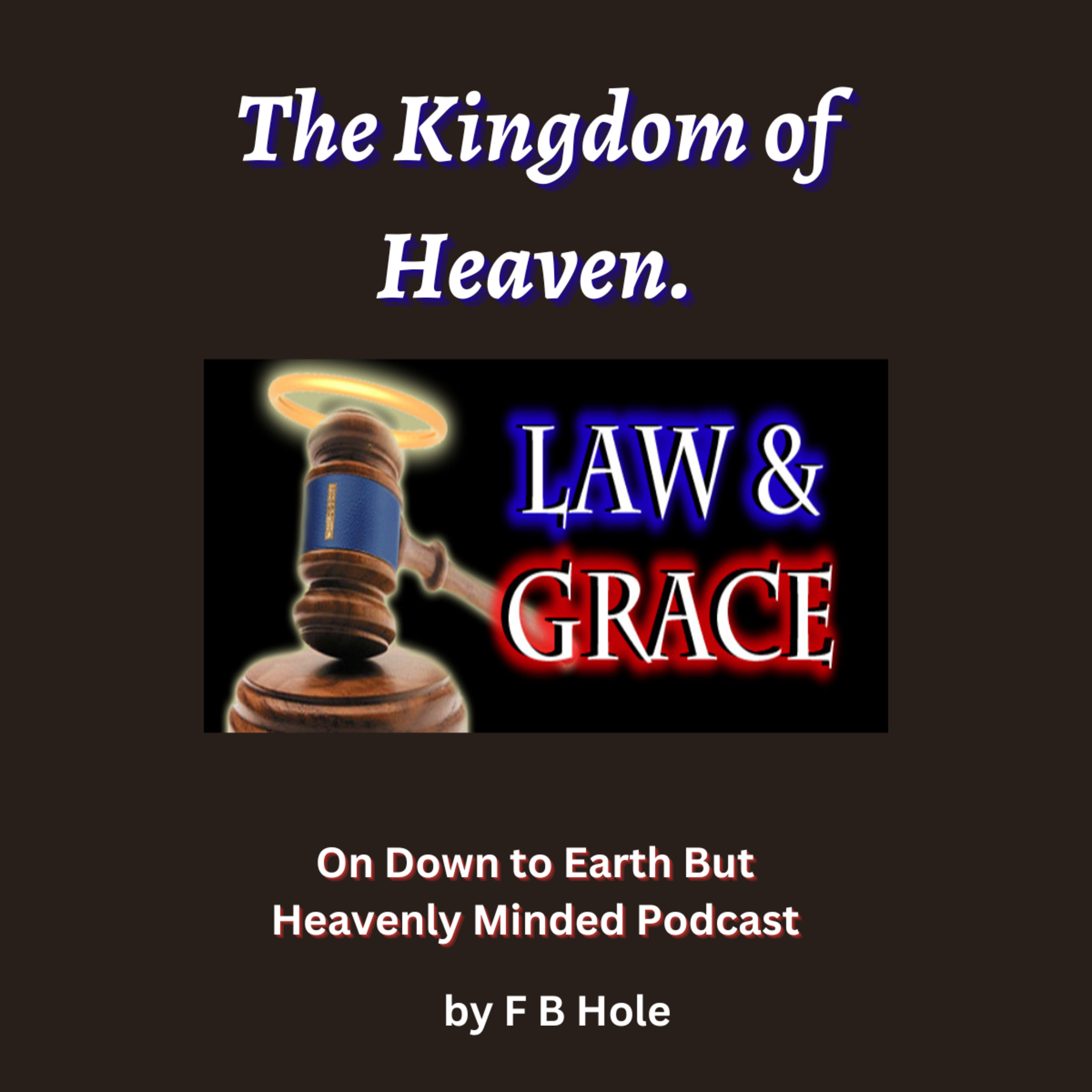 The Kingdom of Heaven. Law and Grace, by F B Hole, On Down to Earth But Heavenly Minded Podcast  episode artwork
