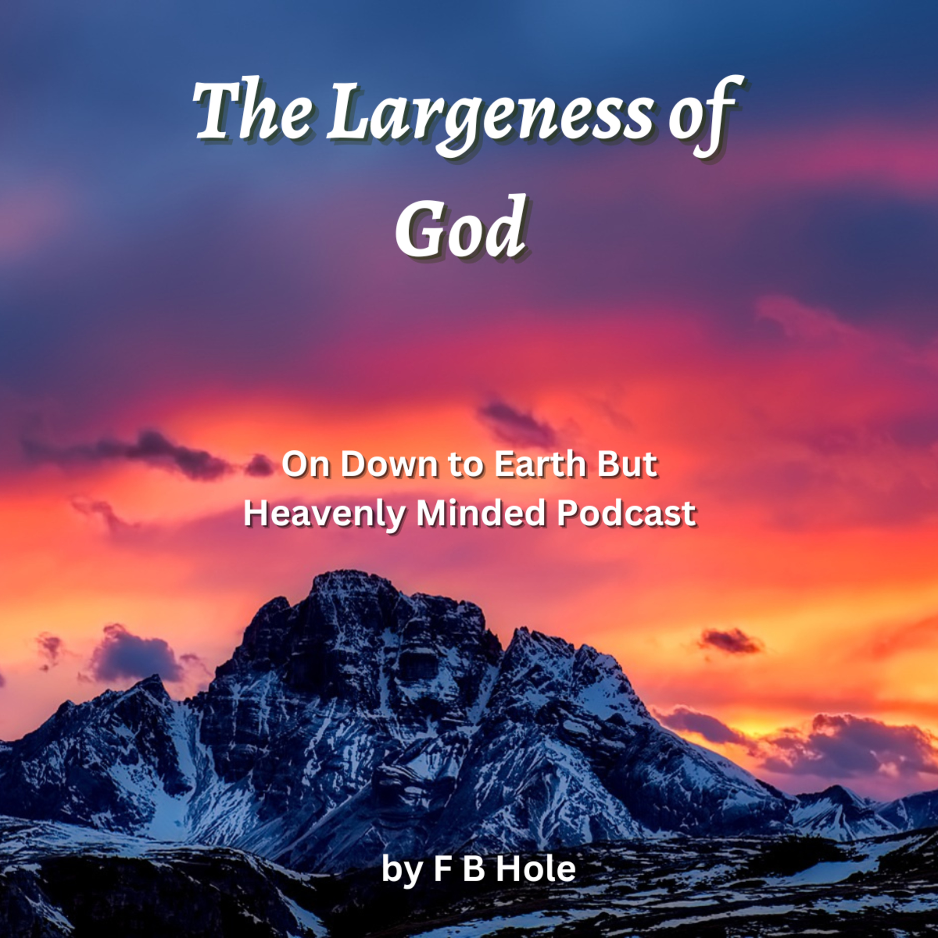 The Largeness of God, by F B Hole, On Down to Earth But Heavenly Minded Podcast  episode artwork