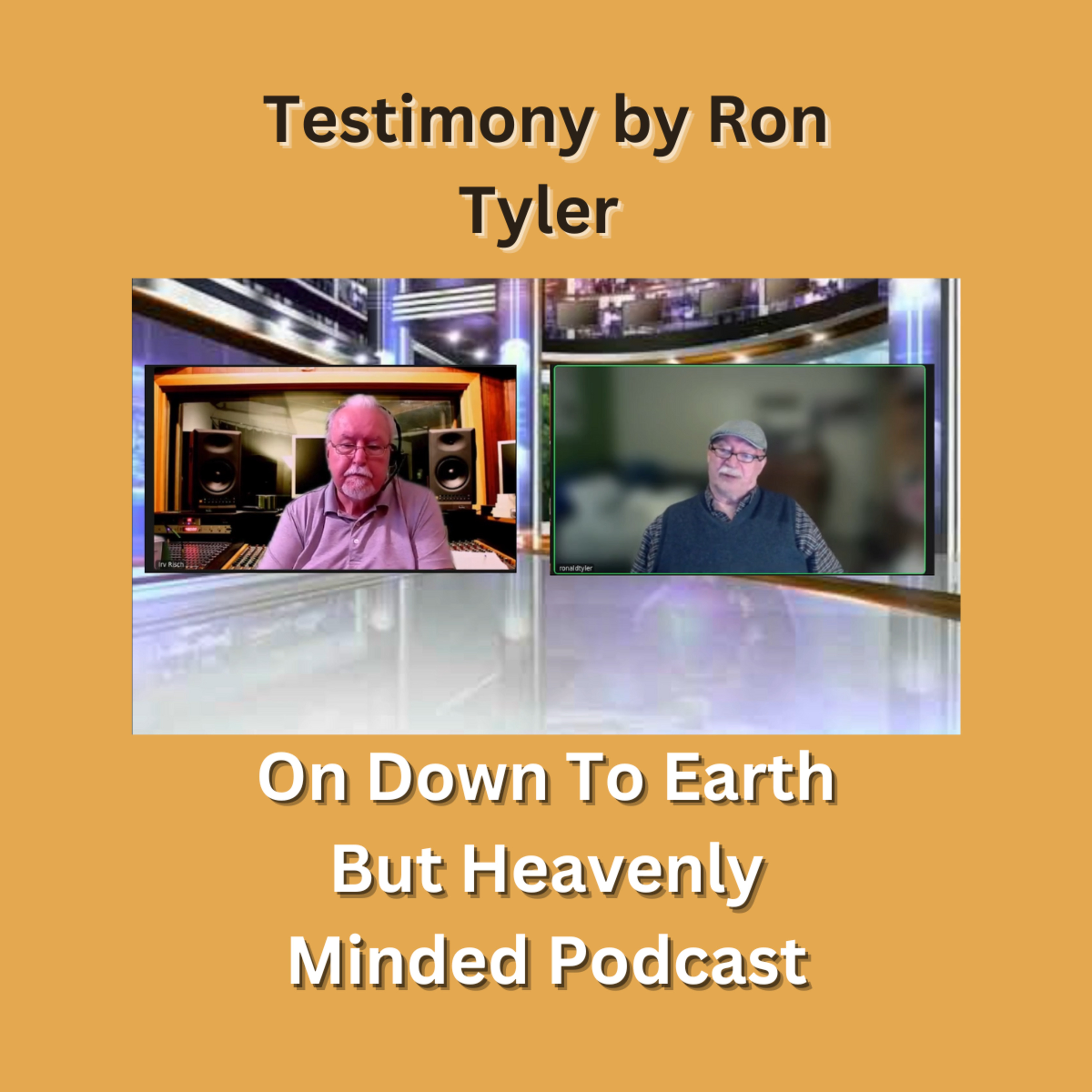 Testimony by Ron Tyler On Down To Earth But Heavenly Minded Podcast