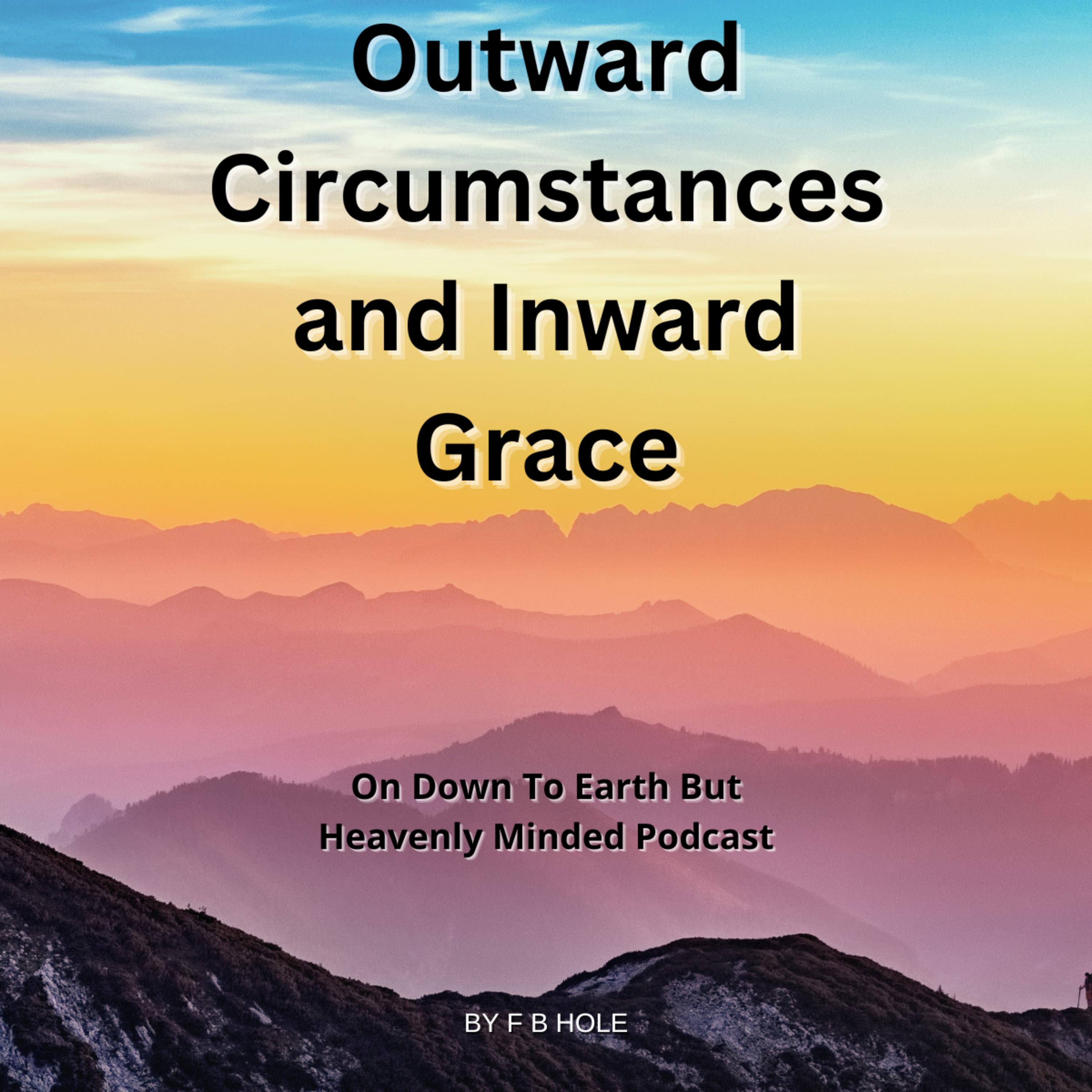 Outward Circumstances and Inward Grace, On Down to Earth But Heavenly Minded Podcast 