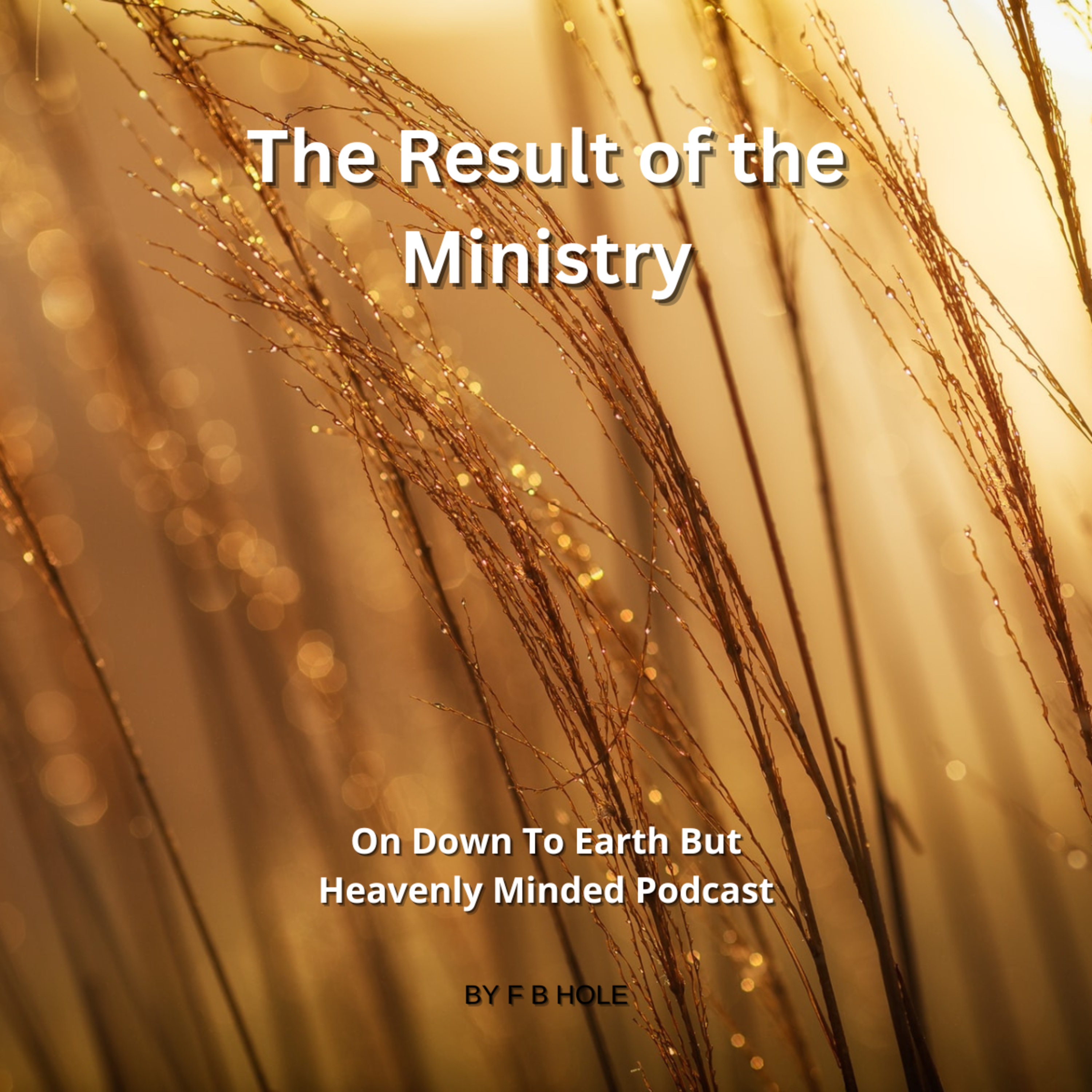 The Result of the Ministry, On Down to Earth But Heavenly Minded Podcast
