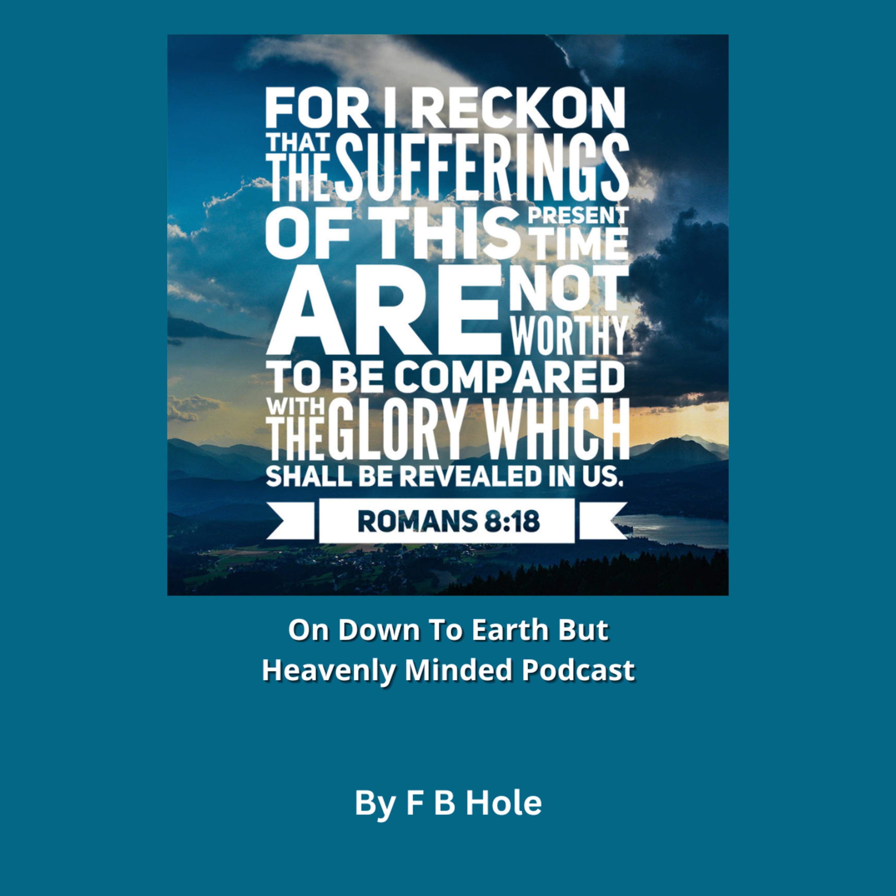 The sufferings of this present time, On Down to Earth But Heavenly Minded Podcast