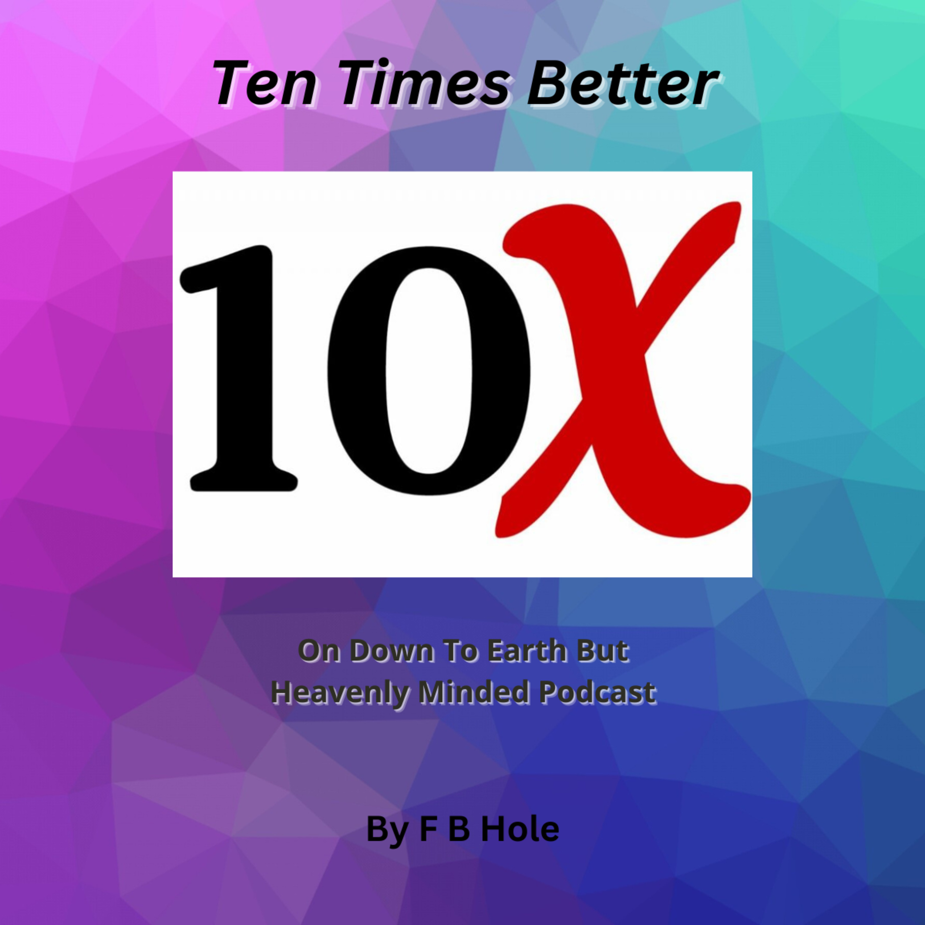 Ten times better, On Down to Earth But Heavenly Minded Podcast 