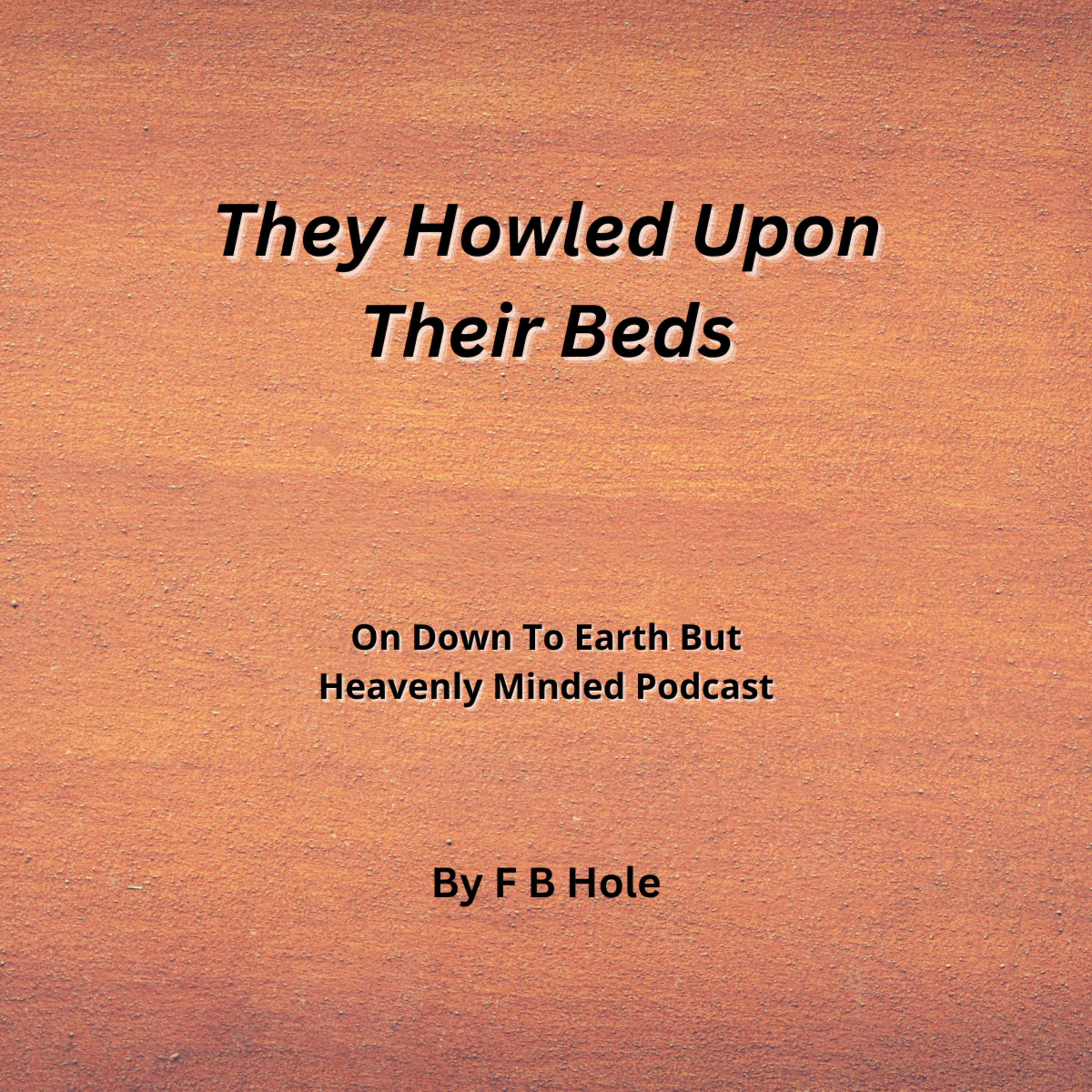 They howled upon their beds, On Down to Earth But Heavenly Minded Podcast 