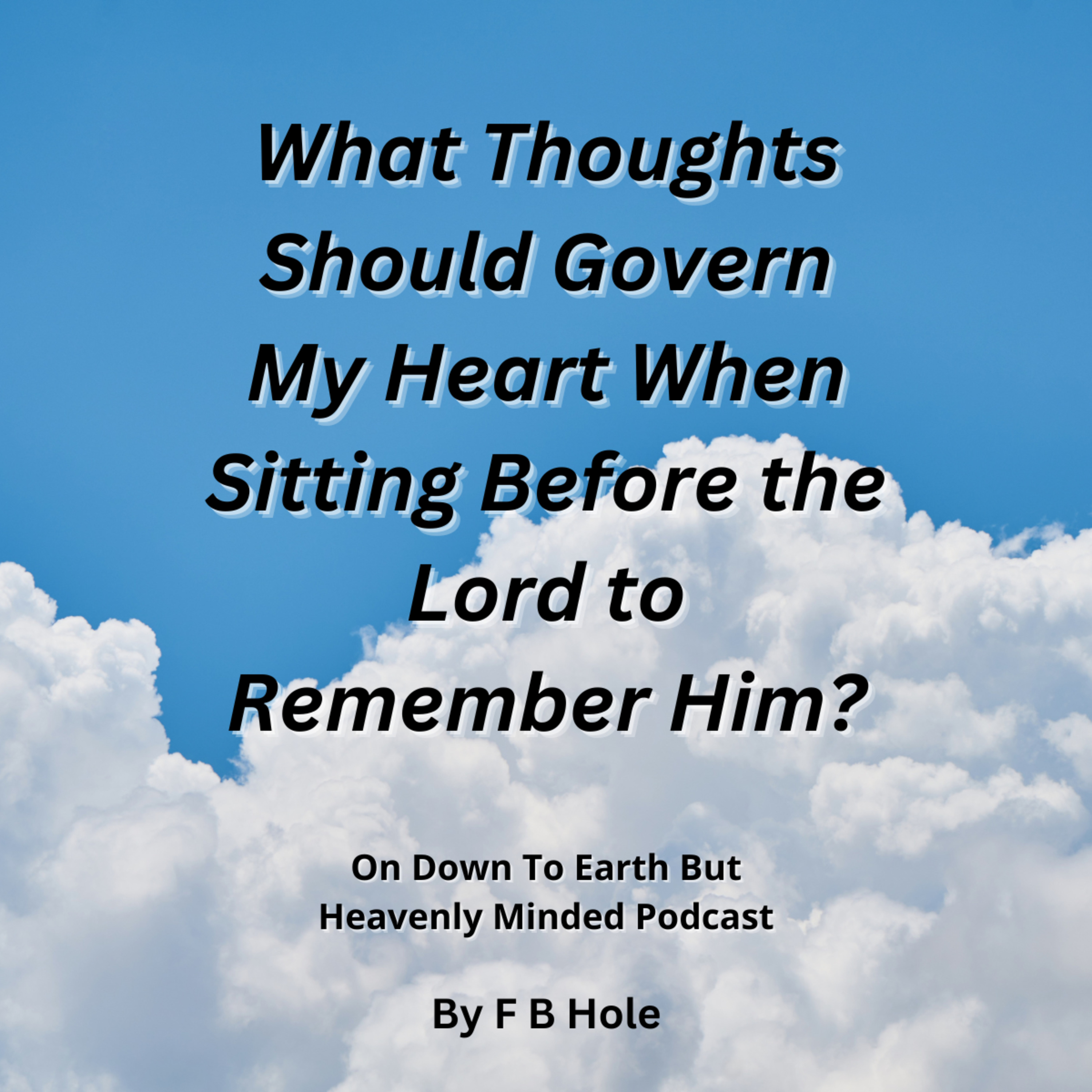 What Thoughts Should Govern My Heart When Sitting Before the Lord to Remember Him
