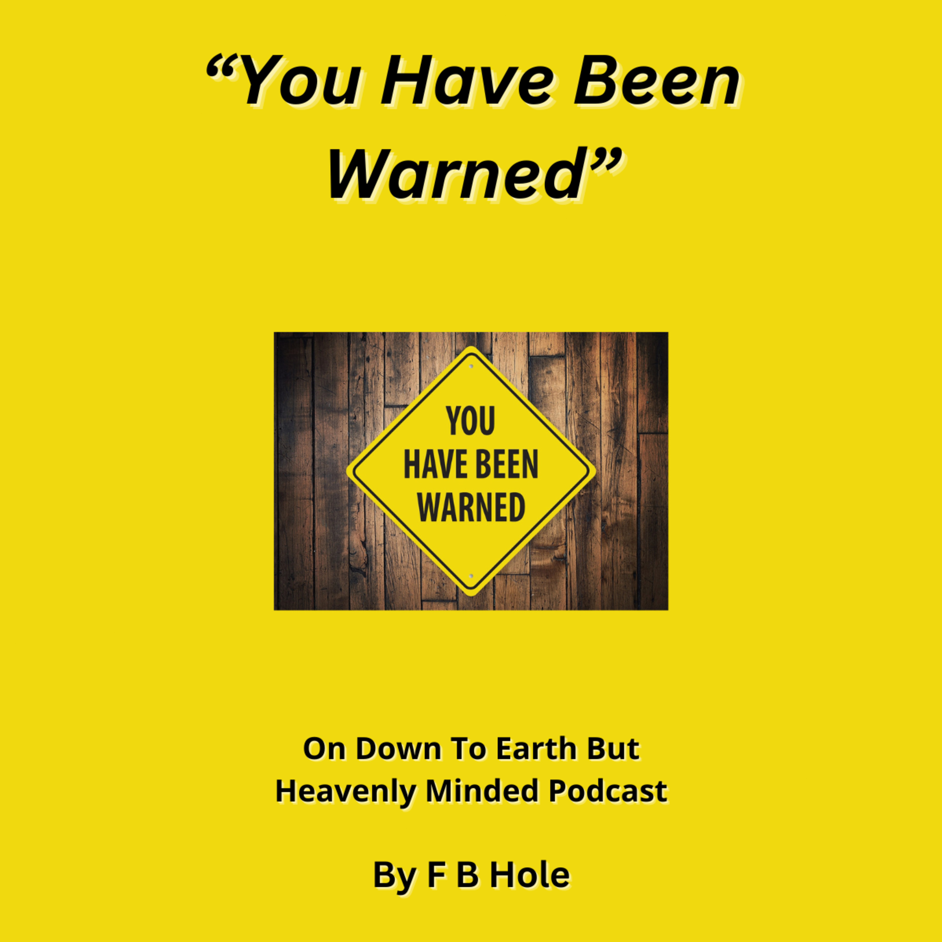 “You Have Been Warned”, On Down to Earth But Heavenly Minded Podcast 