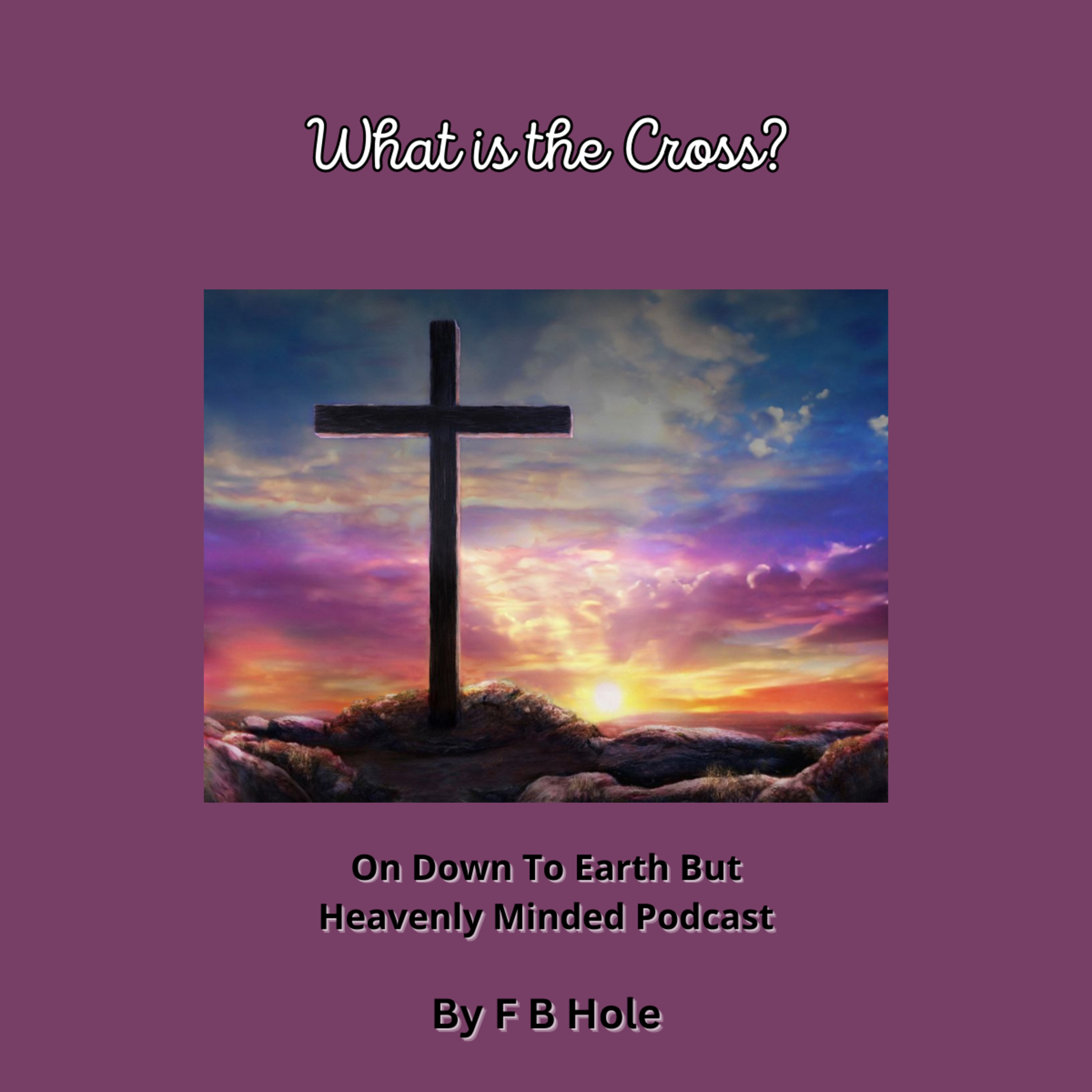 What is the Cross? On Down to Earth But Heavenly Minded Podcast