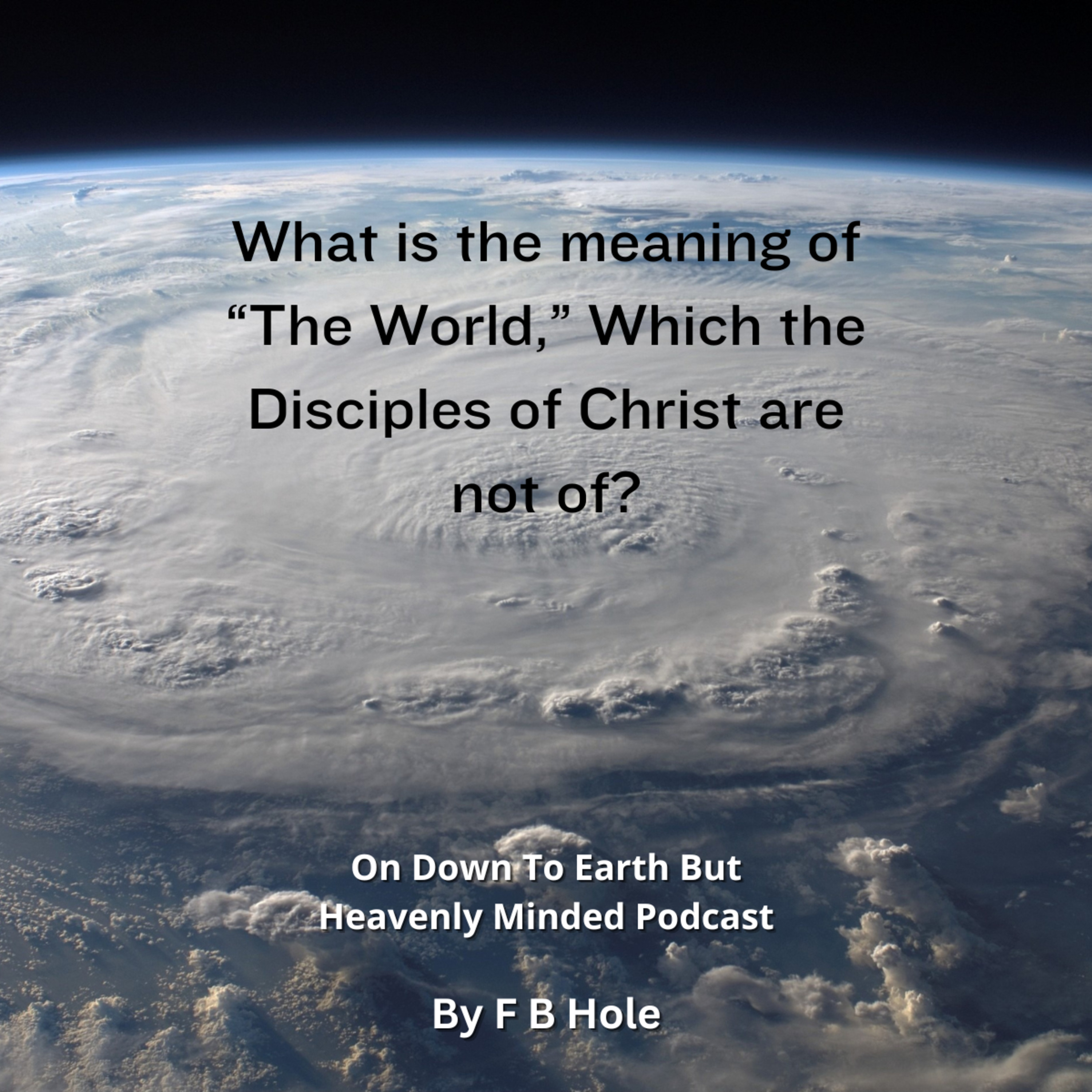 What is the meaning of “the world” which the disciples of Christ are not of? by F B Hole episode artwork