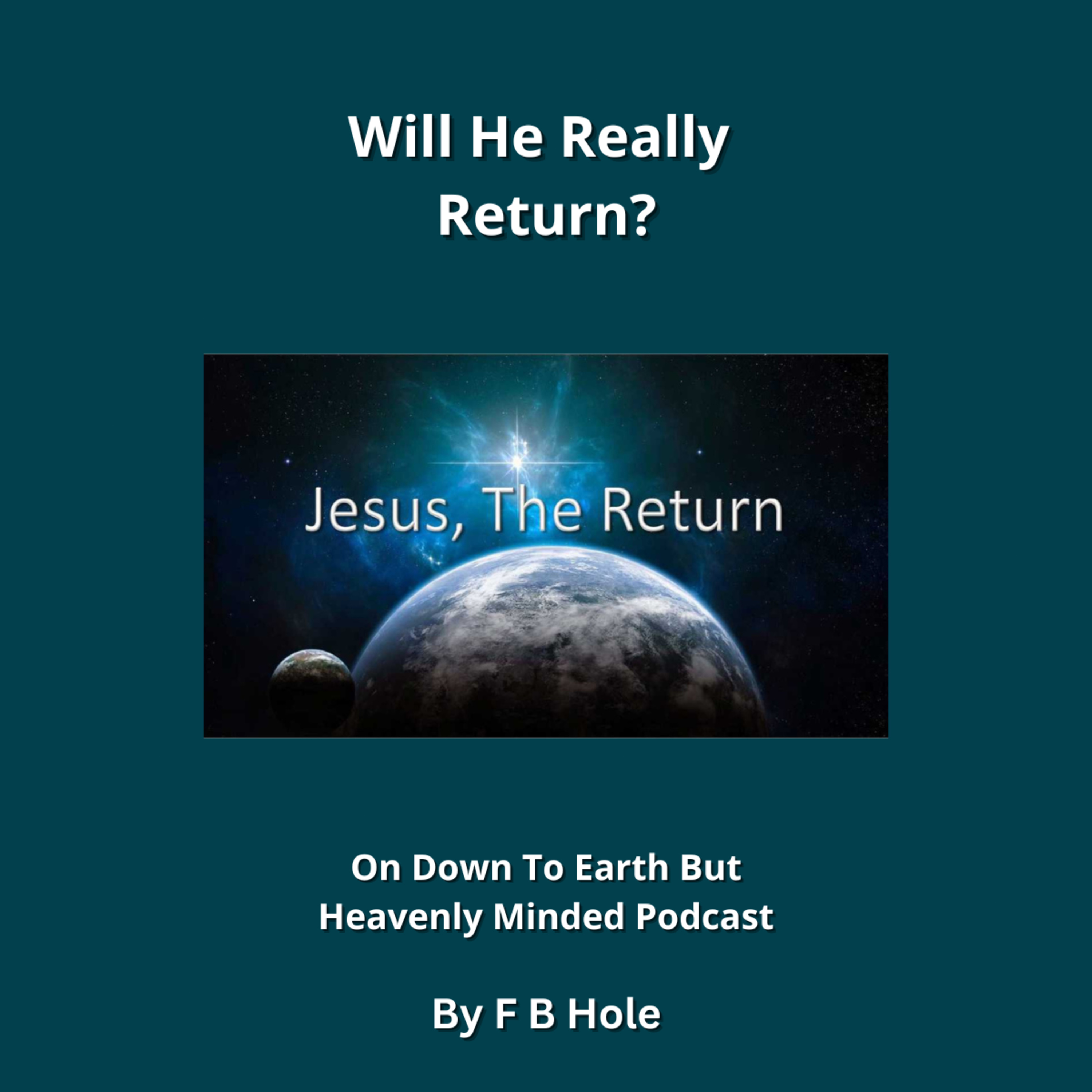 Will He really return? by F B Hole, On Down to Earth But Heavenly Minded Podcast episode artwork