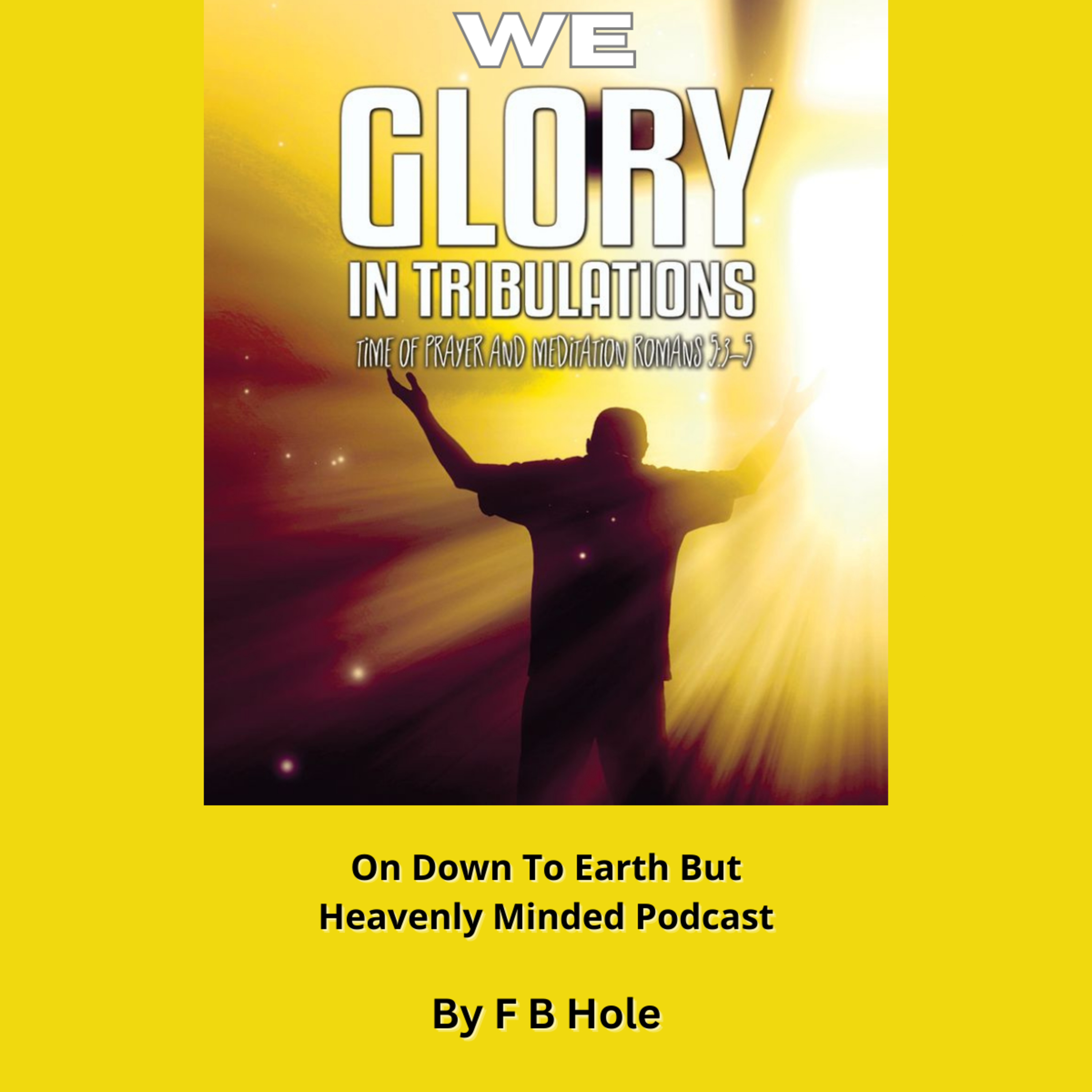 We Glory in Tribulations, by F B Hole, On Down to Earth But Heavenly Minded Podcast  episode artwork