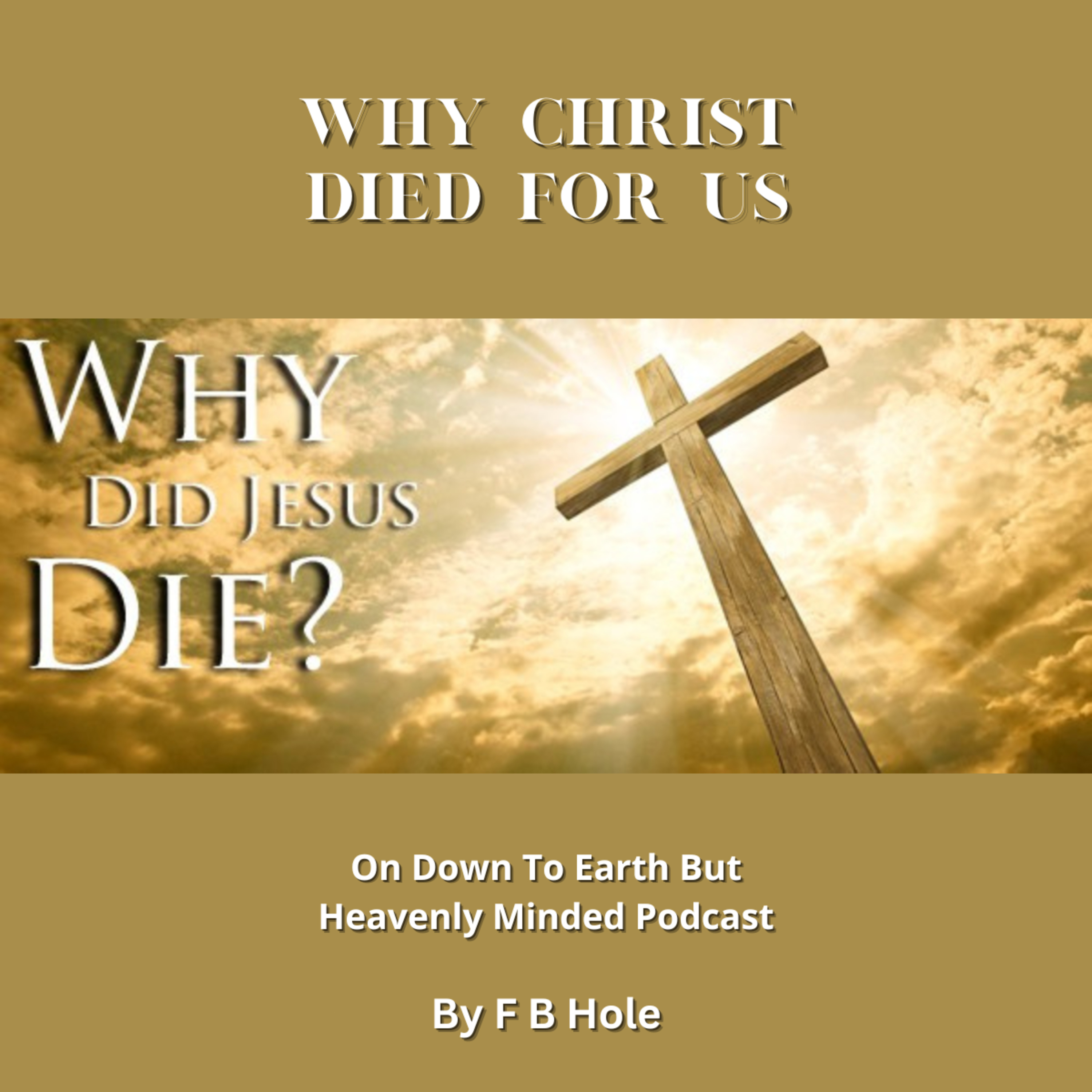 Why Christ died for us, by F B Hole, On Down to Earth But Heavenly Minded Podcast  episode artwork