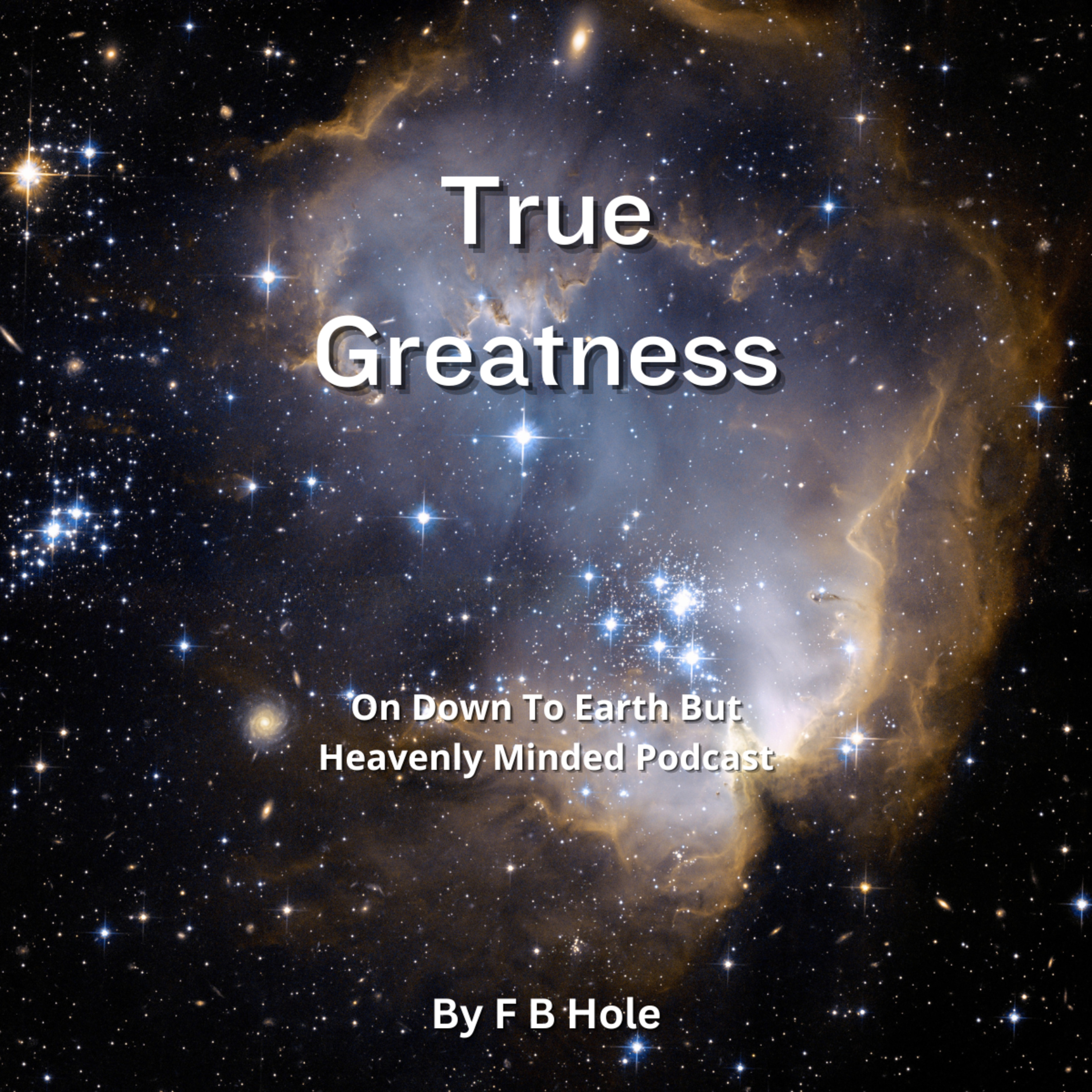 True Greatness, by F B Hole, On Down to Earth But Heavenly Minded Podcast  episode artwork