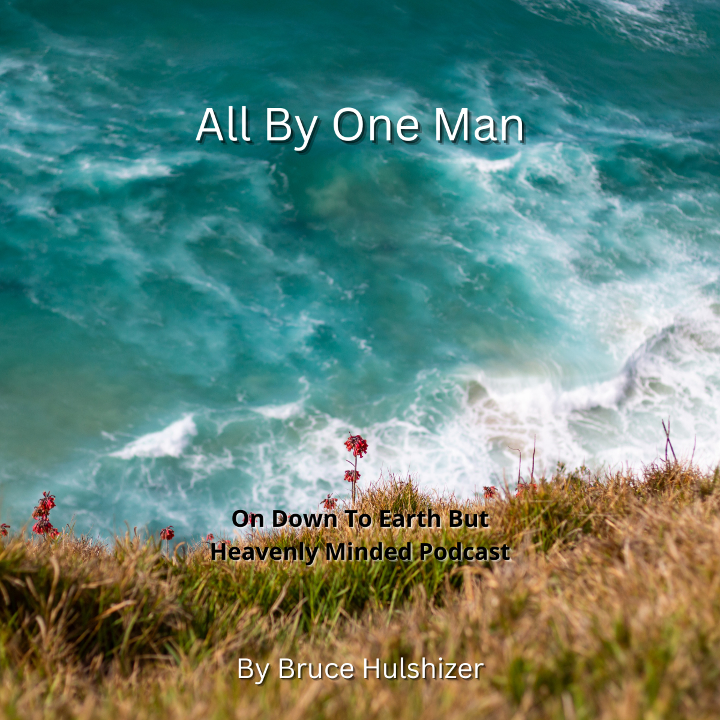 All By One Man, By Bruce Hulshizer, On Down to Earth But Heavenly Minded Podcast  episode artwork