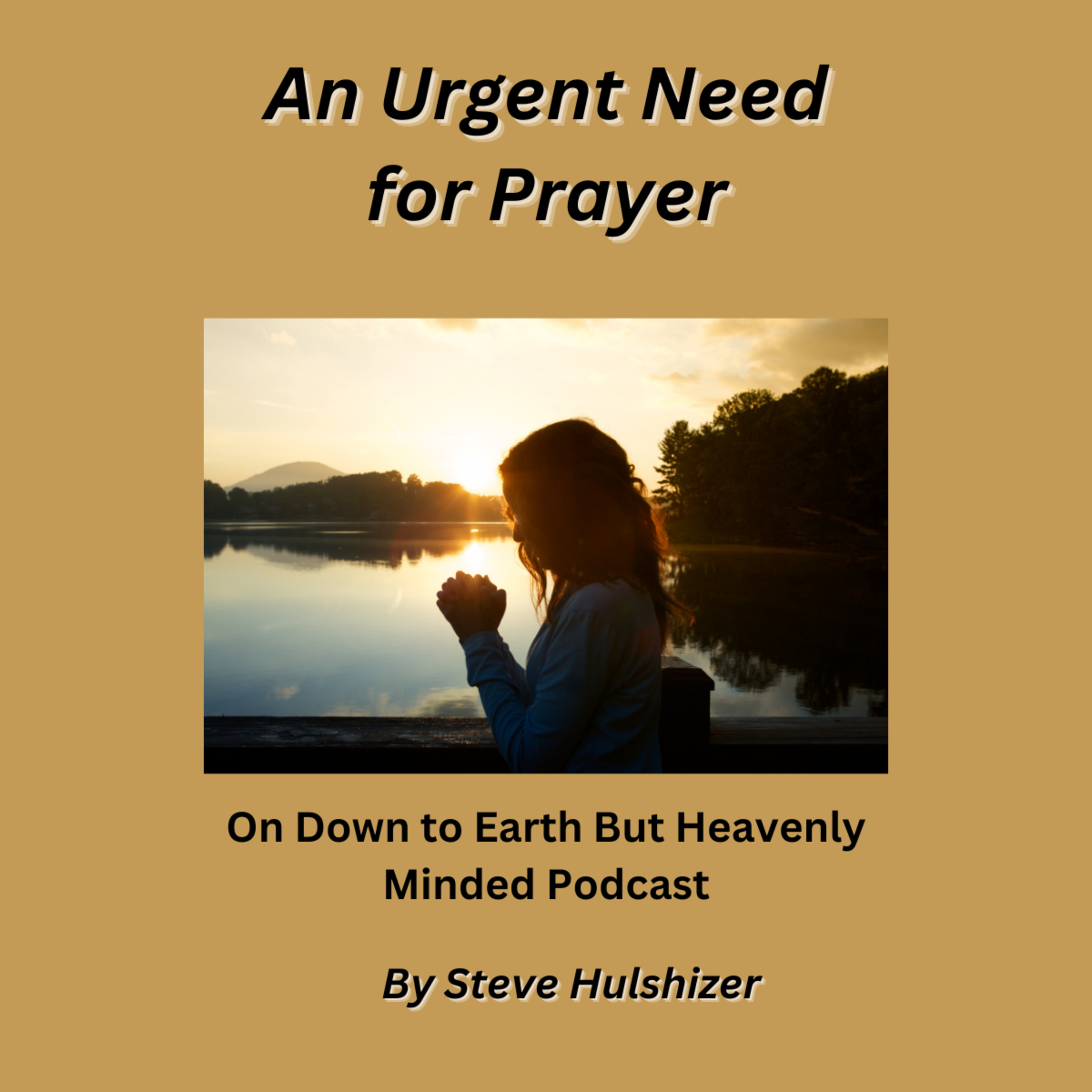 An Urgent Need for Prayer, By Steve Hulshizer, On Down to Earth But Heavenly Minded Podcast episode artwork