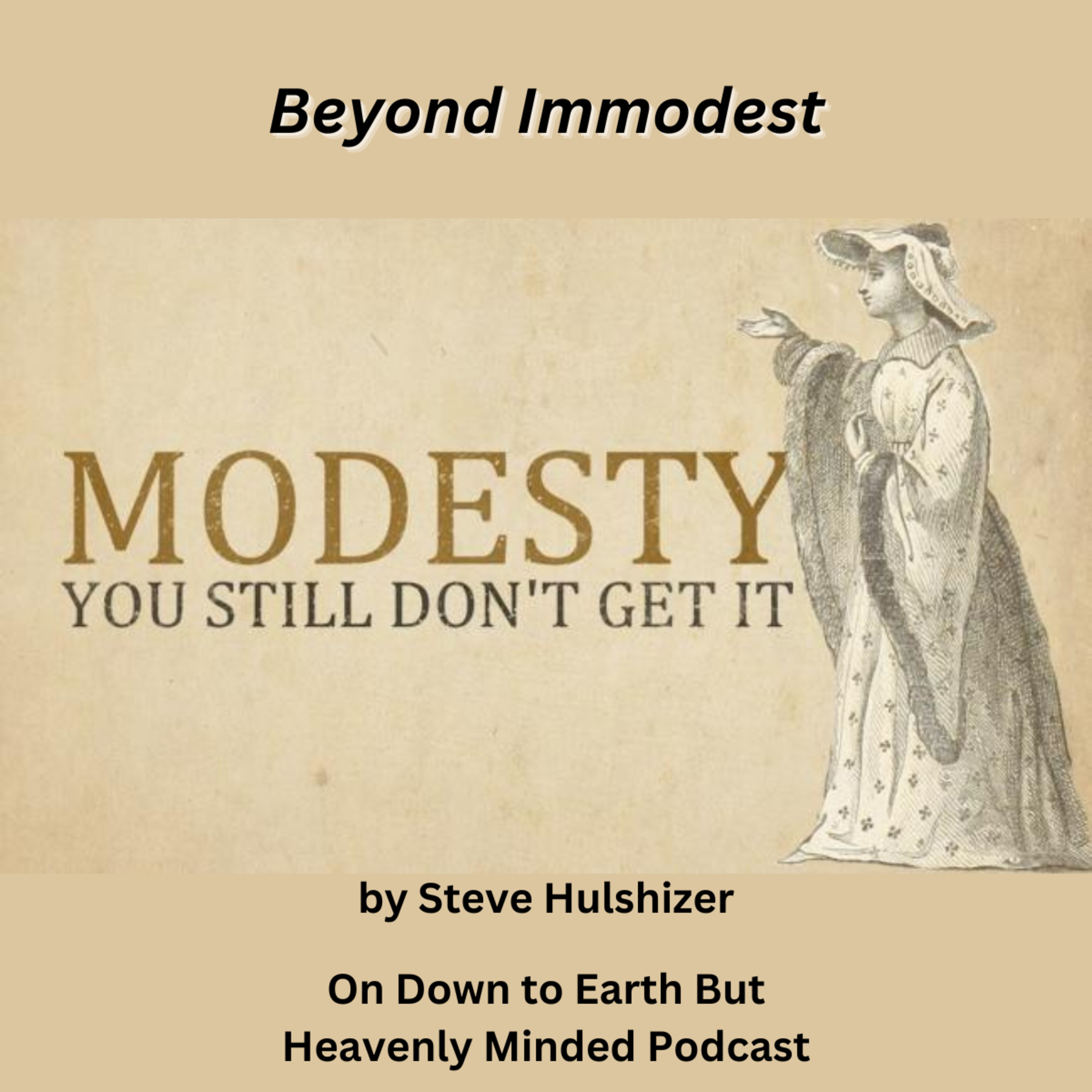 Beyond Immodest, By Steve Hulshizer, On Down to Earth But Heavenly Minded Podcast  episode artwork