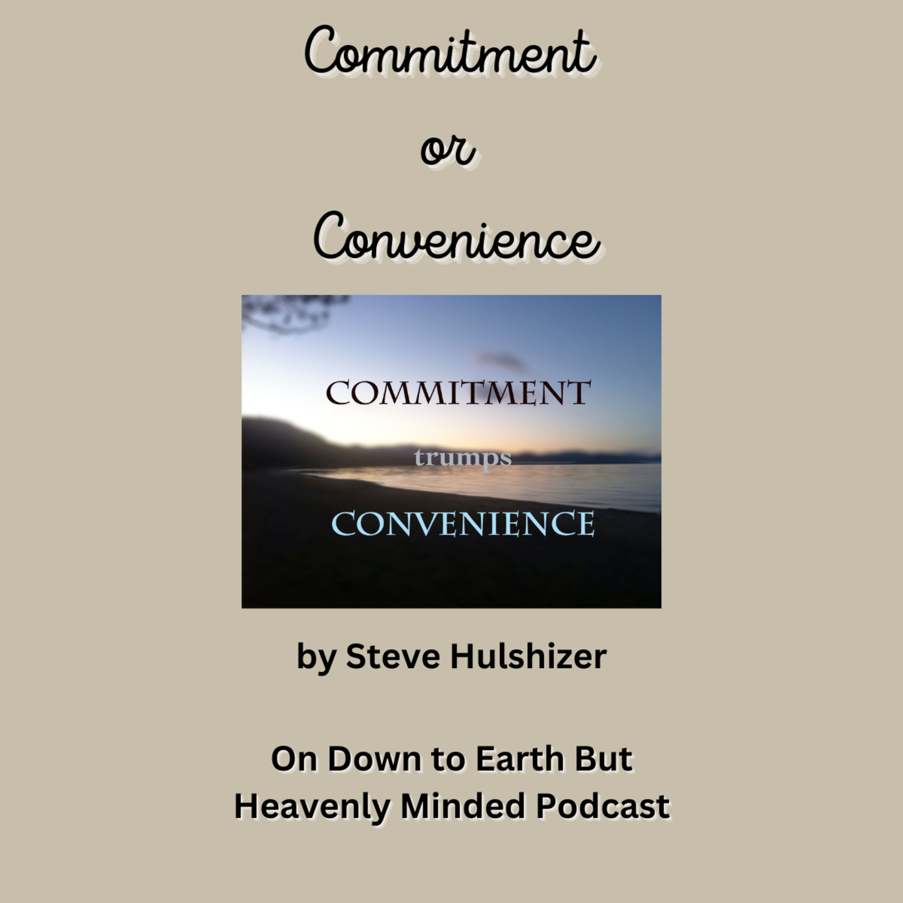 Commitment or Convenience, By Steve Hulshizer, On Down to Earth But Heavenly Minded Podcast  episode artwork