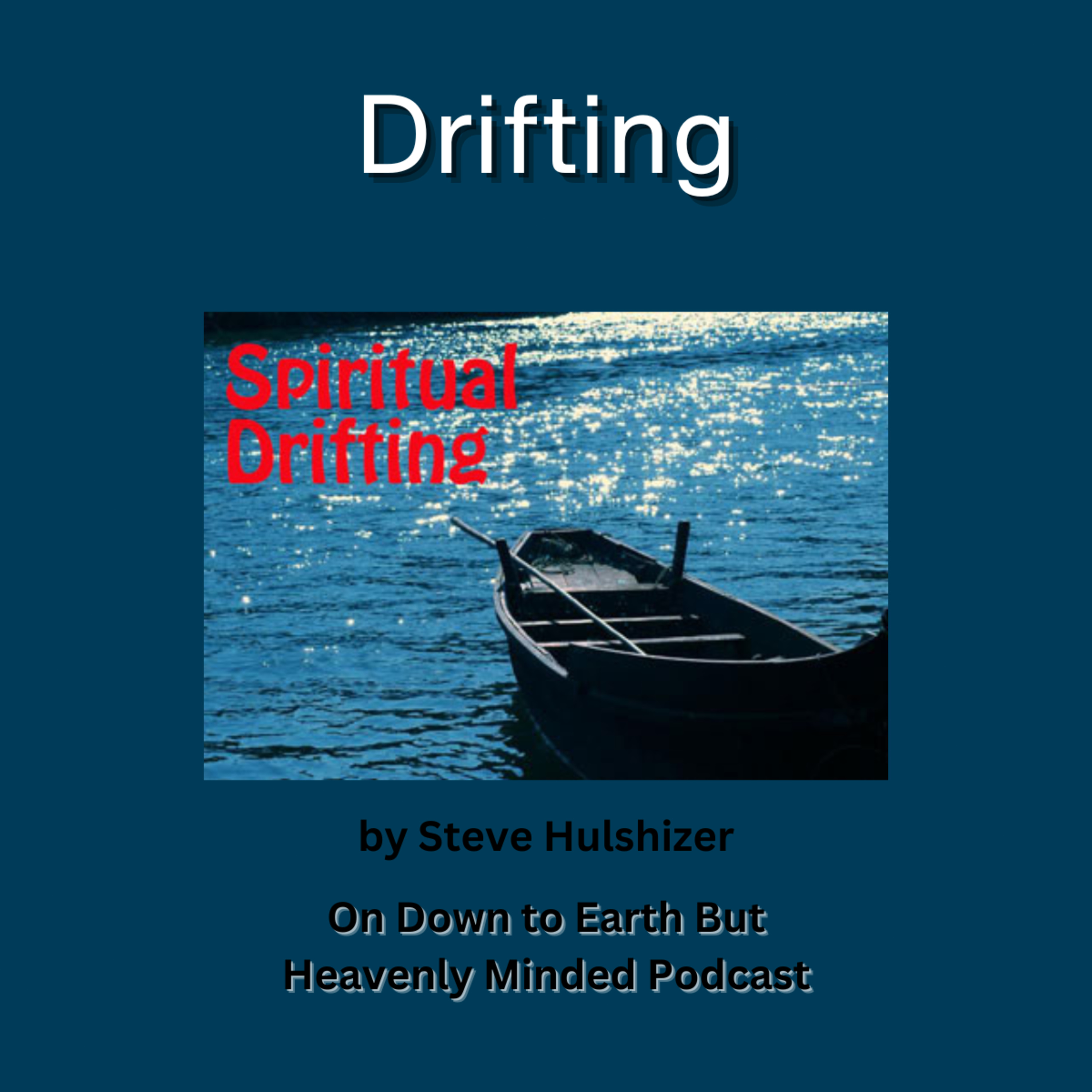 Drifting, By Steve Hulshizer, On Down to Earth But Heavenly Minded Podcast  episode artwork